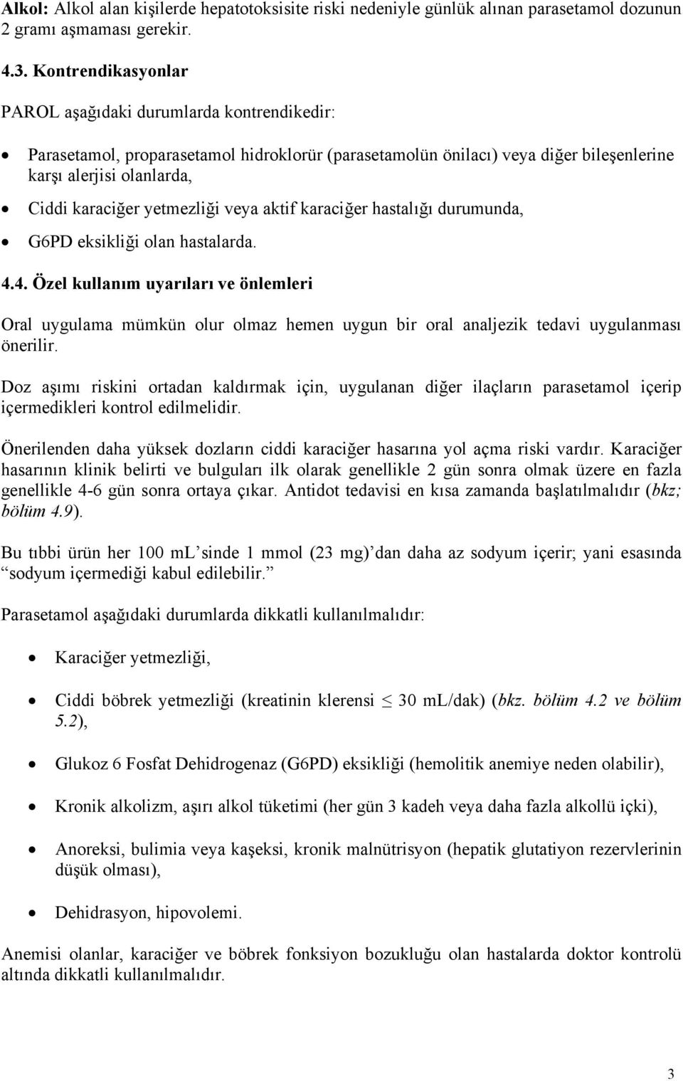 yetmezliği veya aktif karaciğer hastalığı durumunda, G6PD eksikliği olan hastalarda. 4.