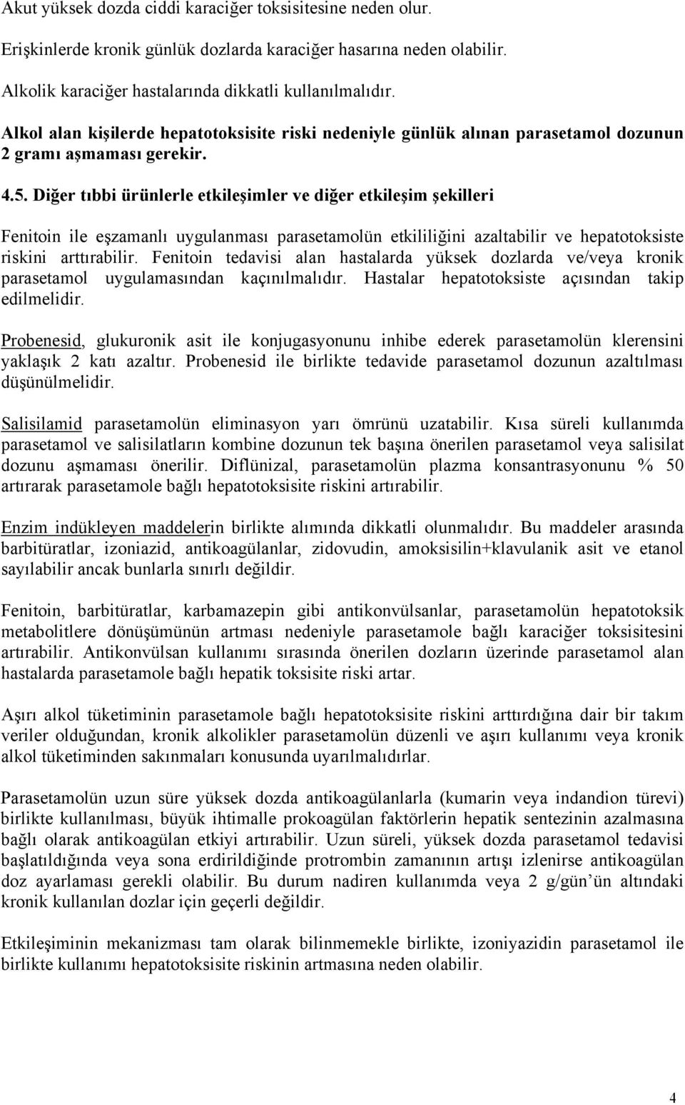 Diğer tıbbi ürünlerle etkileşimler ve diğer etkileşim şekilleri Fenitoin ile eşzamanlı uygulanması parasetamolün etkililiğini azaltabilir ve hepatotoksiste riskini arttırabilir.