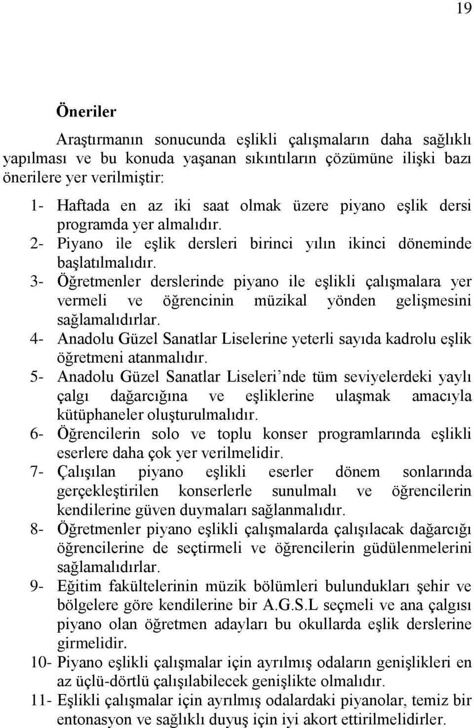 3- Öğretmenler derslerinde piyano ile eşlikli çalışmalara yer vermeli ve öğrencinin müzikal yönden gelişmesini sağlamalıdırlar.