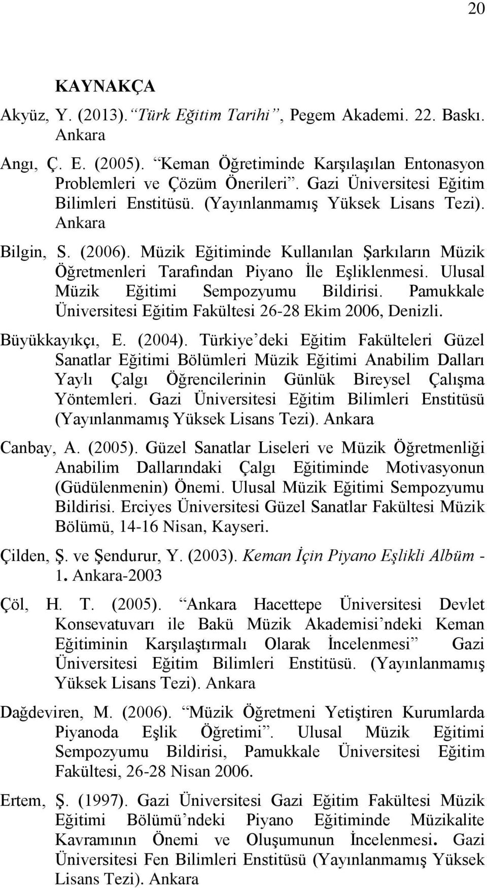 Müzik Eğitiminde Kullanılan Şarkıların Müzik Öğretmenleri Tarafından Piyano İle Eşliklenmesi. Ulusal Müzik Eğitimi Sempozyumu Bildirisi.