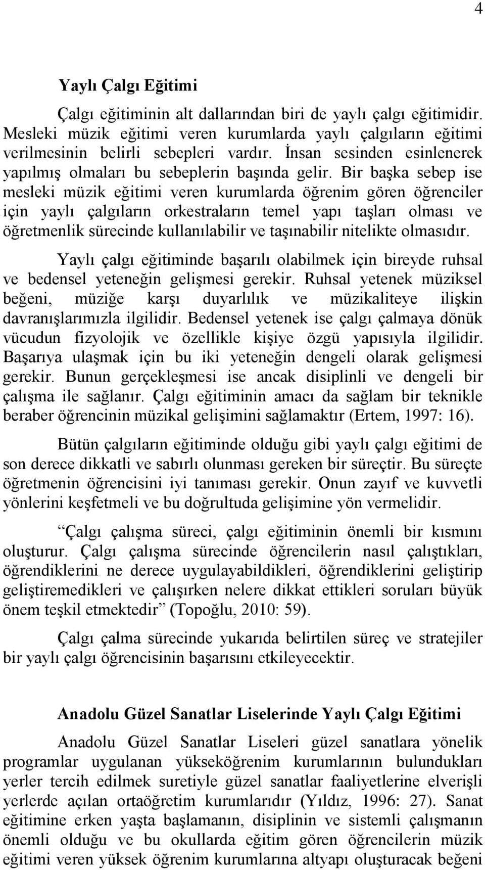 Bir başka sebep ise mesleki müzik eğitimi veren kurumlarda öğrenim gören öğrenciler için yaylı çalgıların orkestraların temel yapı taşları olması ve öğretmenlik sürecinde kullanılabilir ve