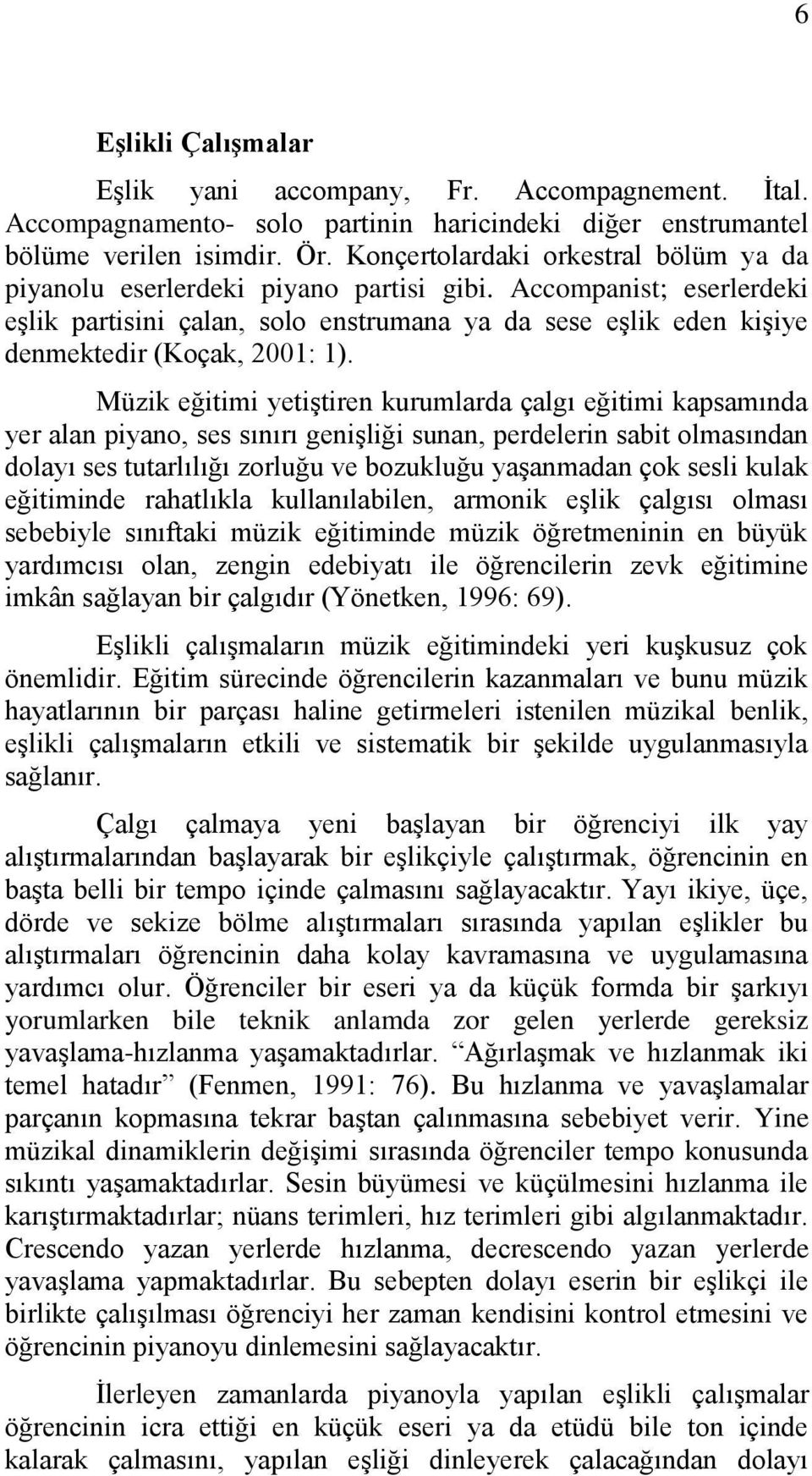 Accompanist; eserlerdeki eşlik partisini çalan, solo enstrumana ya da sese eşlik eden kişiye denmektedir (Koçak, 2001: 1).