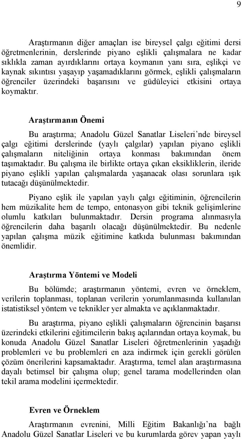 Araştırmanın Önemi Bu araştırma; Anadolu Güzel Sanatlar Liseleri nde bireysel çalgı eğitimi derslerinde (yaylı çalgılar) yapılan piyano eşlikli çalışmaların niteliğinin ortaya konması bakımından önem