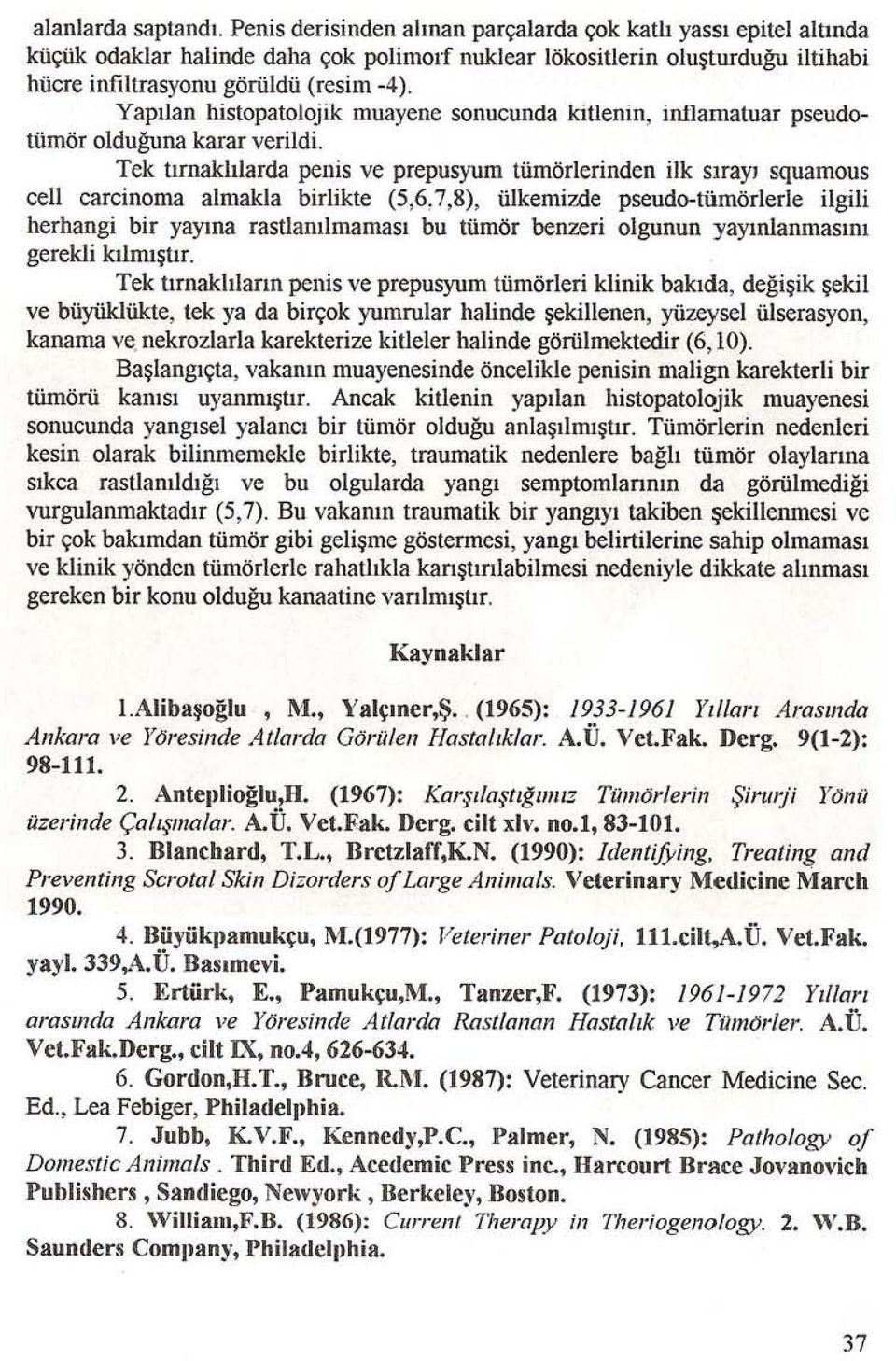 Yapılan histopatolojik muayene sonucunda kitlenin, inllanıatuar pseudo- tümör olduğuna karar verildi. Tek tırnakhlarda penis ve prepusyum tümörlerinden ilk sırayı squamous eel!