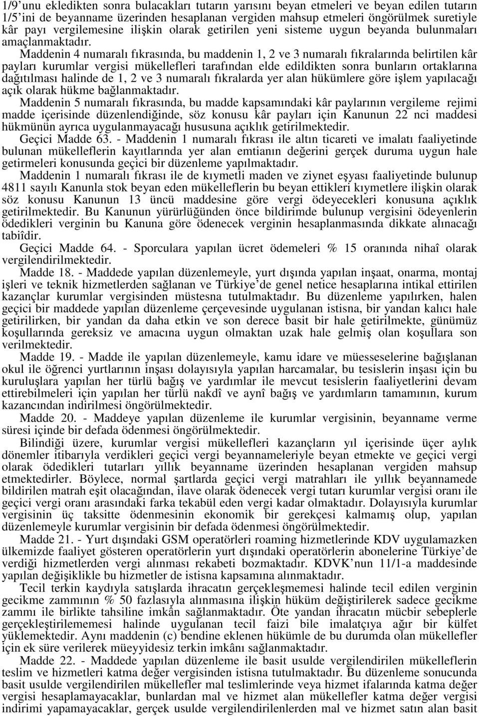 Maddenin 4 numaralı fıkrasında, bu maddenin 1, 2 ve 3 numaralı fıkralarında belirtilen kâr payları kurumlar vergisi mükellefleri tarafından elde edildikten sonra bunların ortaklarına daıtılması