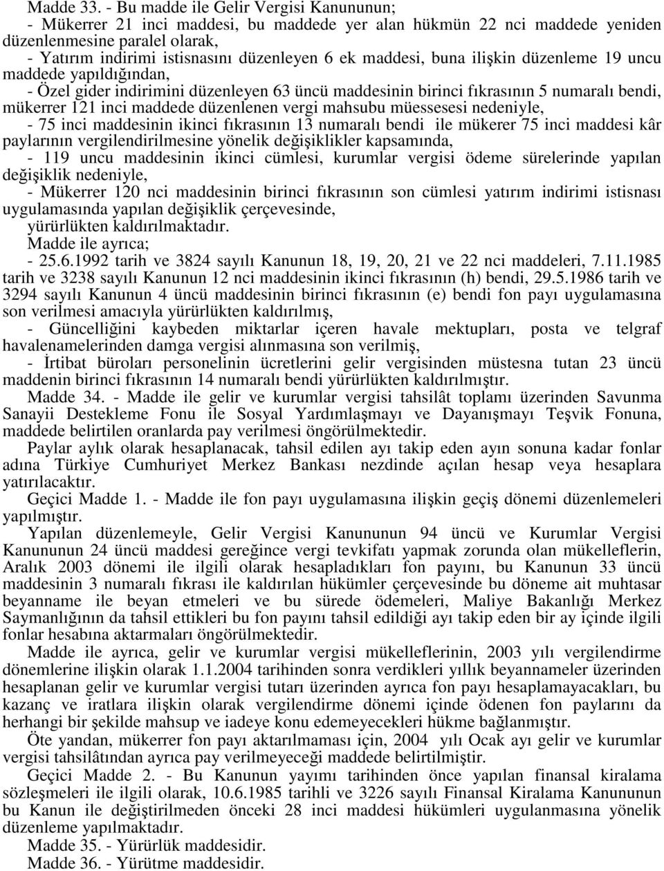 maddesi, buna ilikin düzenleme 19 uncu maddede yapıldıından, - Özel gider indirimini düzenleyen 63 üncü maddesinin birinci fıkrasının 5 numaralı bendi, mükerrer 121 inci maddede düzenlenen vergi