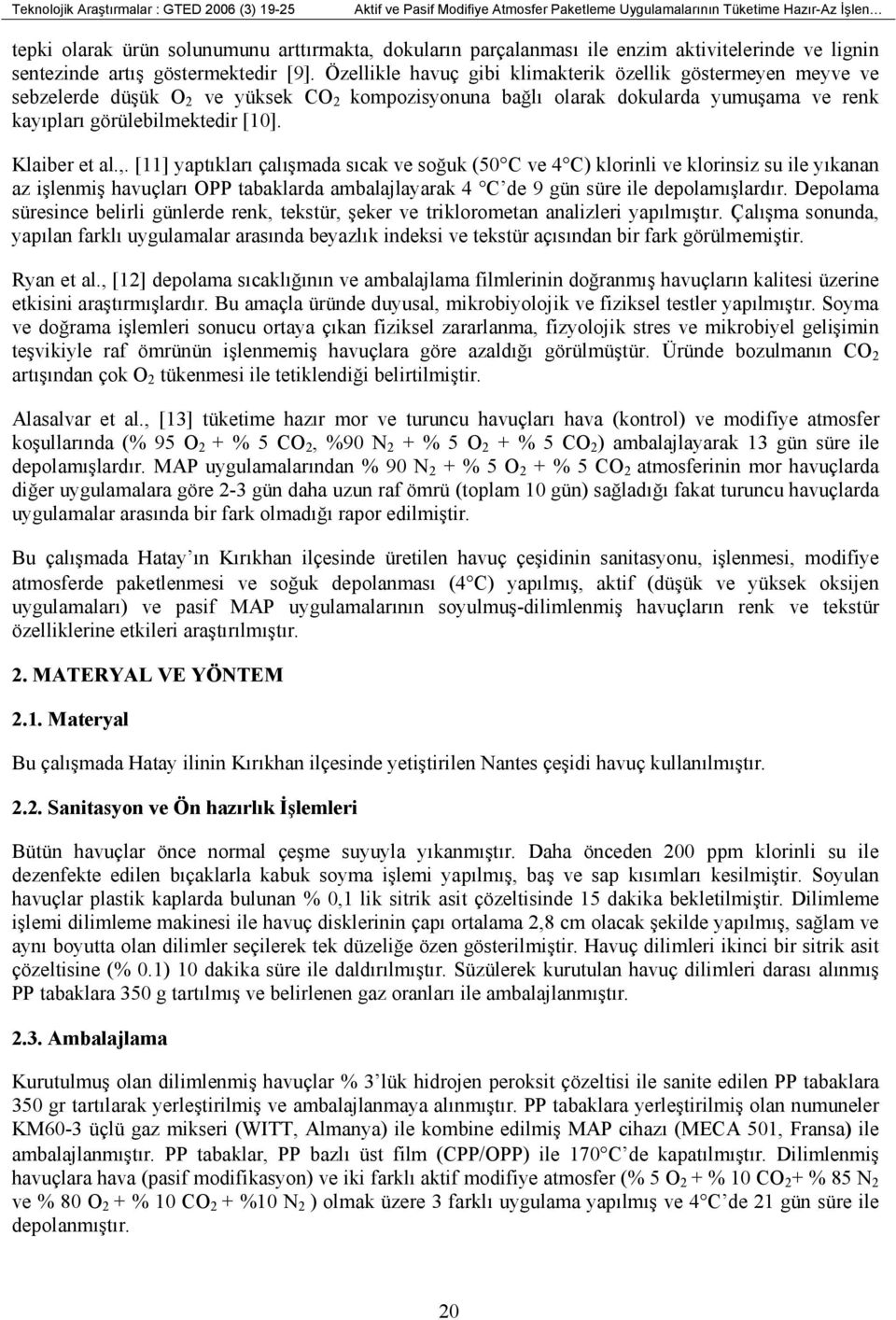 Özellikle havuç gibi klimakterik özellik göstermeyen meyve ve sebzelerde düşük O 2 ve yüksek CO 2 kompozisyonuna bağlı olarak dokularda yumuşama ve renk kayıpları görülebilmektedir [10].