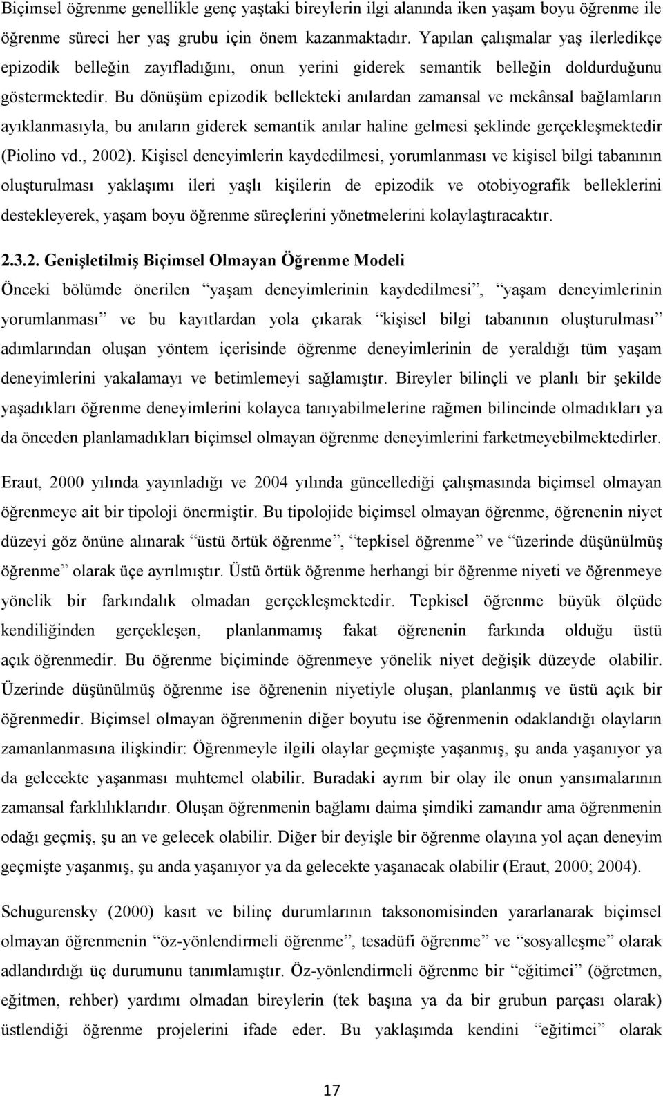 Bu dönüşüm epizodik bellekteki anılardan zamansal ve mekânsal bağlamların ayıklanmasıyla, bu anıların giderek semantik anılar haline gelmesi şeklinde gerçekleşmektedir (Piolino vd., 2002).