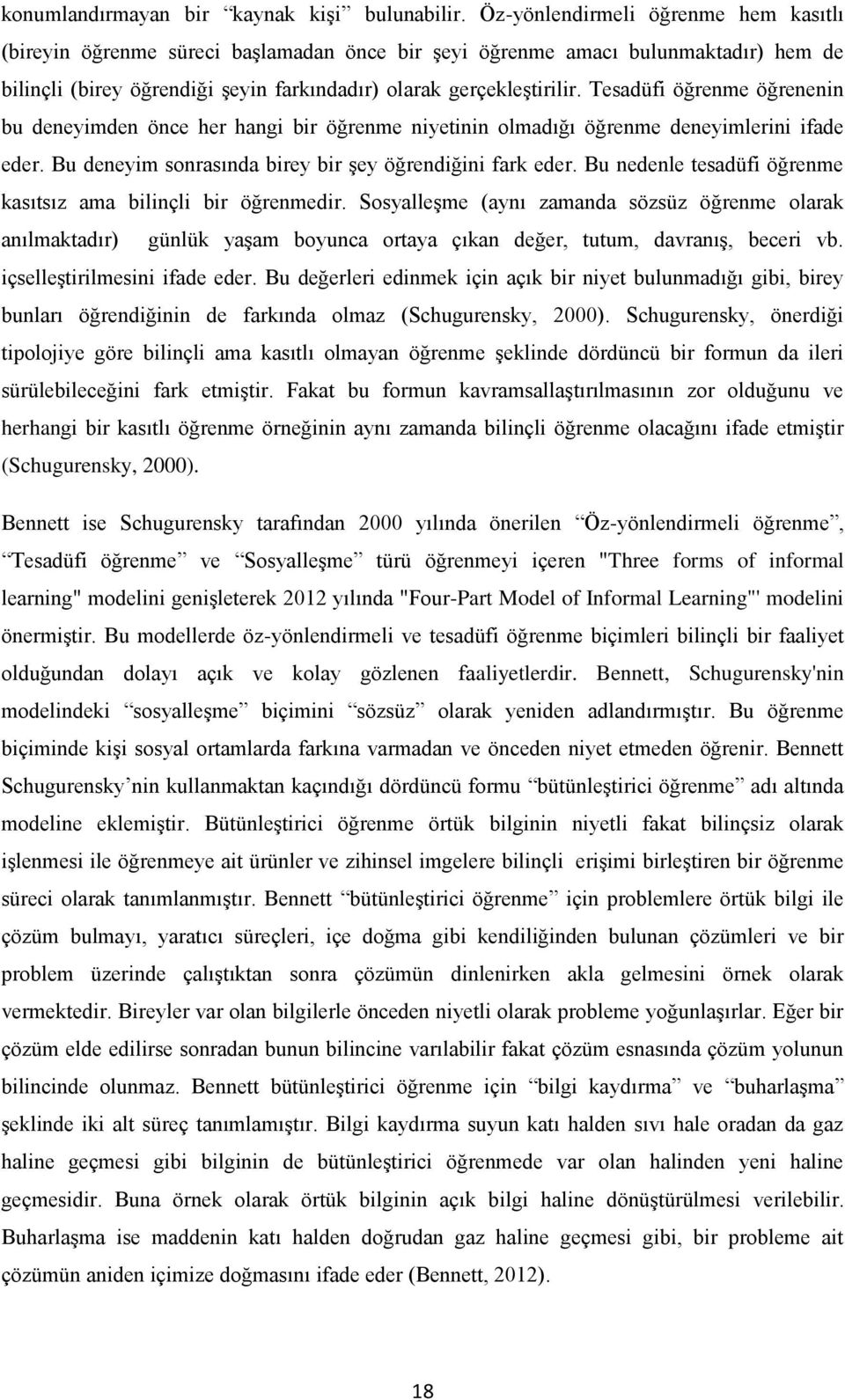 Tesadüfi öğrenme öğrenenin bu deneyimden önce her hangi bir öğrenme niyetinin olmadığı öğrenme deneyimlerini ifade eder. Bu deneyim sonrasında birey bir şey öğrendiğini fark eder.