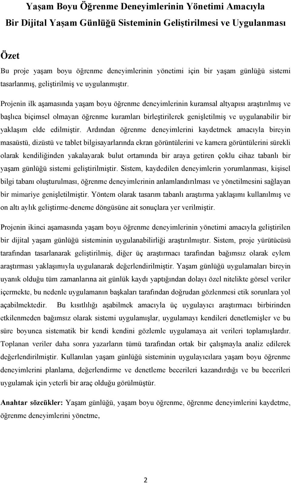 Projenin ilk aşamasında yaşam boyu öğrenme deneyimlerinin kuramsal altyapısı araştırılmış ve başlıca biçimsel olmayan öğrenme kuramları birleştirilerek genişletilmiş ve uygulanabilir bir yaklaşım