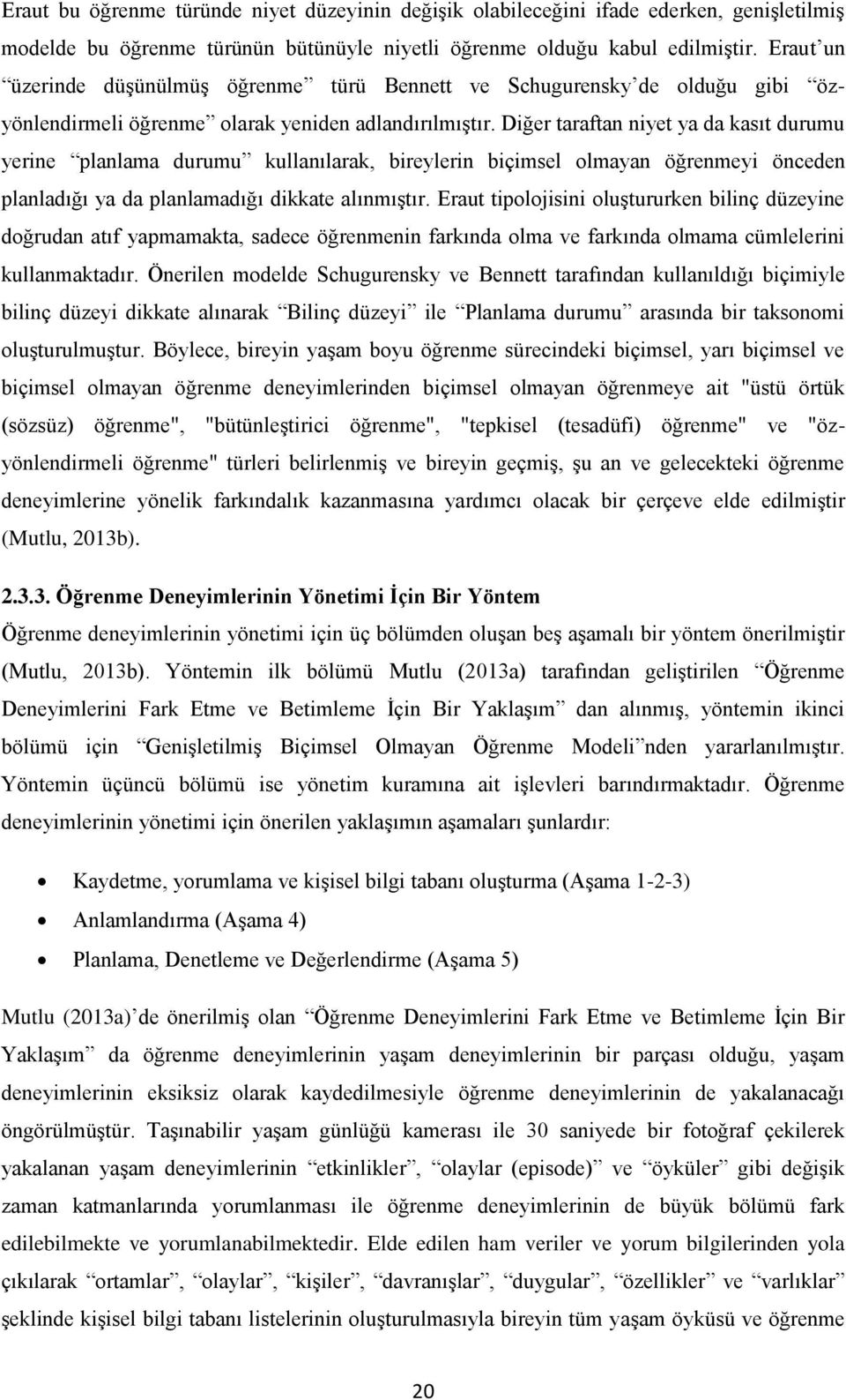 Diğer taraftan niyet ya da kasıt durumu yerine planlama durumu kullanılarak, bireylerin biçimsel olmayan öğrenmeyi önceden planladığı ya da planlamadığı dikkate alınmıştır.