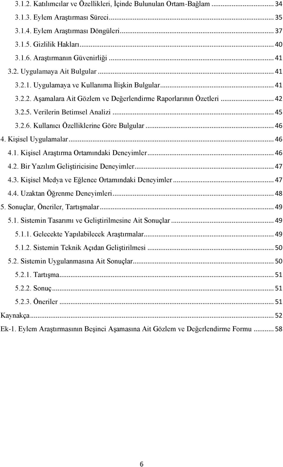 Verilerin Betimsel Analizi... 45 3.2.6. Kullanıcı Özelliklerine Göre Bulgular... 46 4. Kişisel Uygulamalar... 46 4.1. Kişisel Araştırma Ortamındaki Deneyimler... 46 4.2. Bir Yazılım Geliştiricisine Deneyimler.