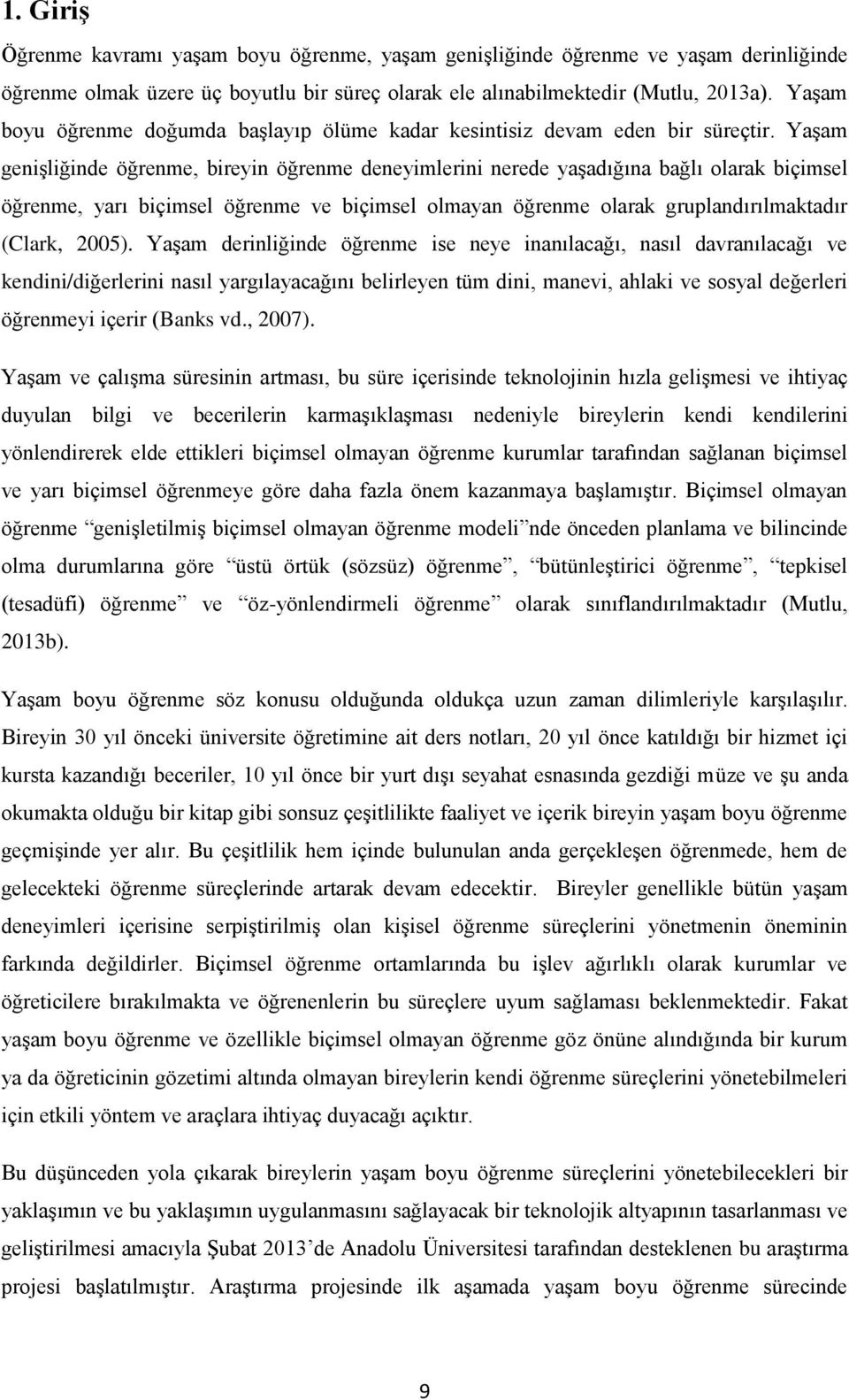 Yaşam genişliğinde öğrenme, bireyin öğrenme deneyimlerini nerede yaşadığına bağlı olarak biçimsel öğrenme, yarı biçimsel öğrenme ve biçimsel olmayan öğrenme olarak gruplandırılmaktadır (Clark, 2005).