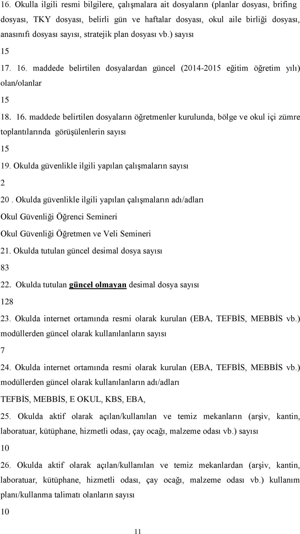 Okulda güvenlikle ilgili yapılan çalışmaların sayısı 2 20. Okulda güvenlikle ilgili yapılan çalışmaların adı/adları Okul Güvenliği Öğrenci Semineri Okul Güvenliği Öğretmen ve Veli Semineri 21.