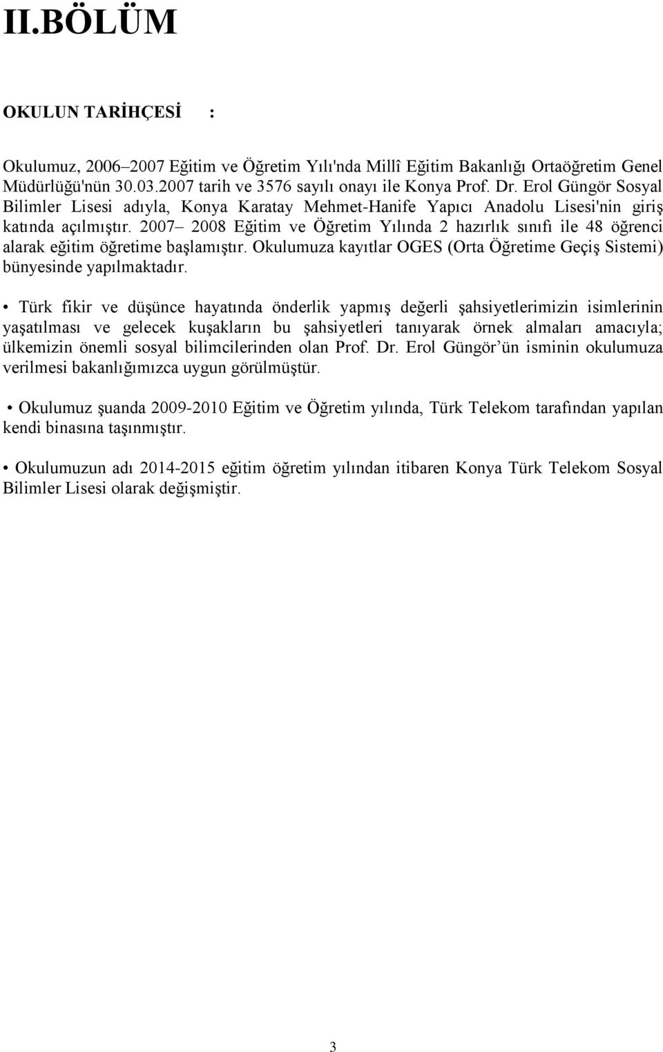 2007 2008 Eğitim ve Öğretim Yılında 2 hazırlık sınıfı ile 48 öğrenci alarak eğitim öğretime başlamıştır. Okulumuza kayıtlar OGES (Orta Öğretime Geçiş Sistemi) bünyesinde yapılmaktadır.