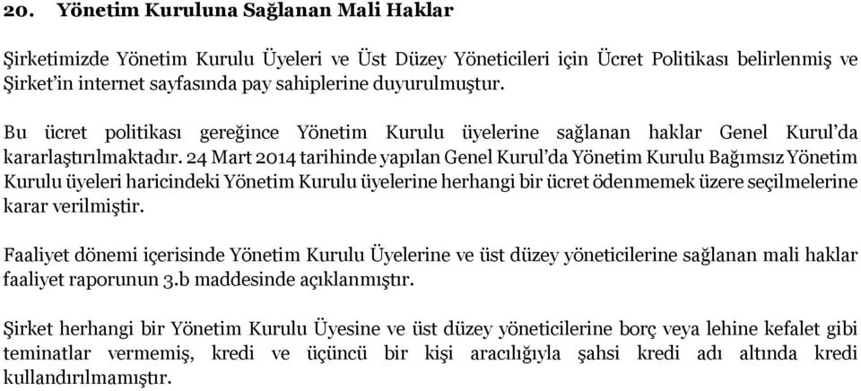 24 Mart 2014 tarihinde yapılan Genel Kurul da Yönetim Kurulu Bağımsız Yönetim Kurulu üyeleri haricindeki Yönetim Kurulu üyelerine herhangi bir ücret ödenmemek üzere seçilmelerine karar verilmiştir.