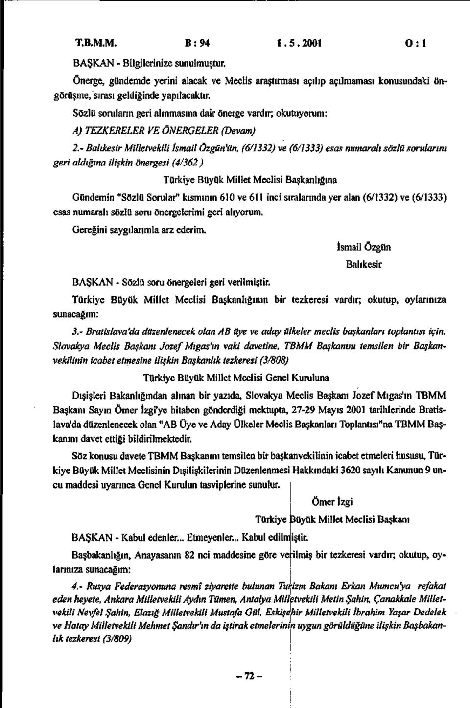 - Balıkesir Milletvekili İsmail Özgün'ün, (6/1332) ve (6/1333) esas numaralı sözlü sorularını geri aldığına ilişkin önergesi (4/362 ) Türkiye Büyük Millet Meclisi Başkanlığına Gündemin "Sözlü