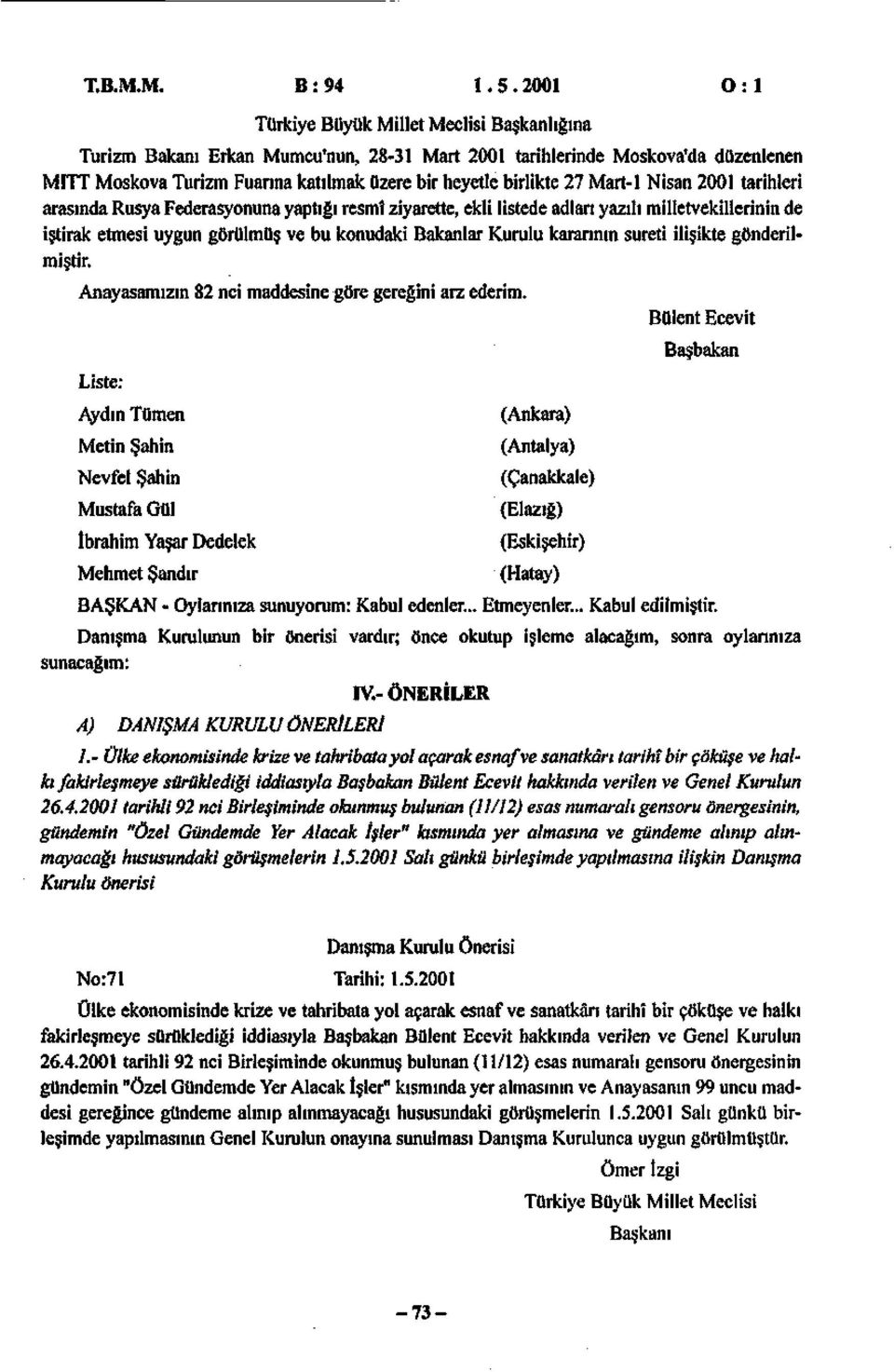 Mart-1 Nisan 21 tarihleri arasında Rusya Federasyonuna yaptığı resmî ziyarette, ekli listede adları yazılı milletvekillerinin de iştirak etmesi uygun görülmüş ve bu konudaki Bakanlar Kurulu kararının