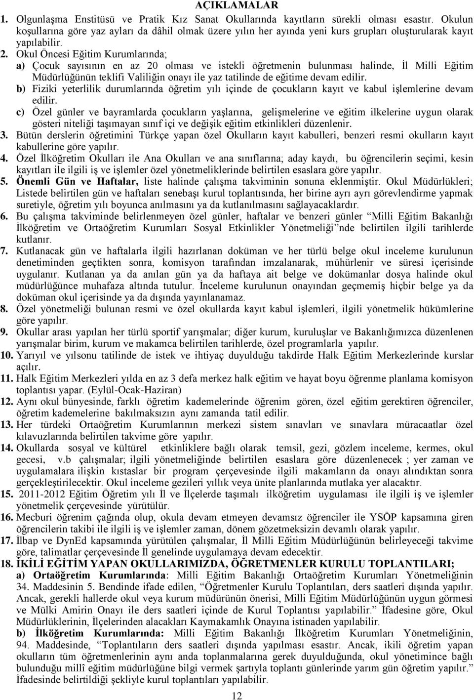 Okul Öncesi Eğitim Kurumlarında; a) Çocuk sayısının en az 20 olması ve istekli öğretmenin bulunması halinde, Ġl Milli Eğitim Müdürlüğünün teklifi Valiliğin onayı ile yaz tatilinde de eğitime devam