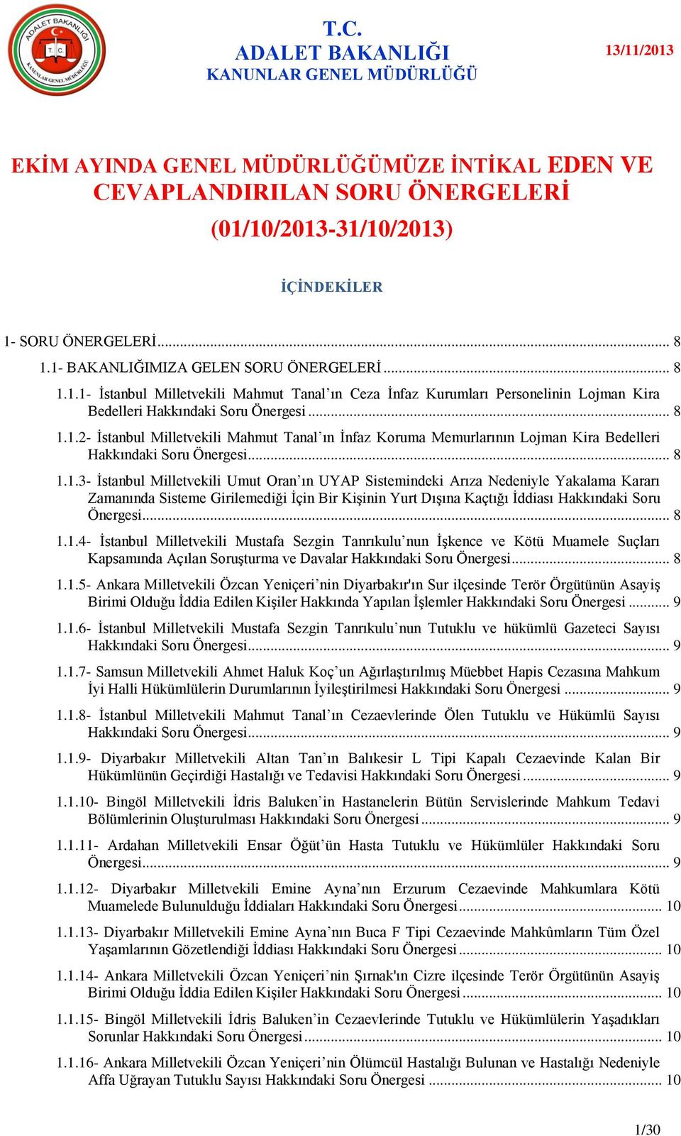 .. 8 1.1.3- Ġstanbul Milletvekili Umut Oran ın UYAP Sistemindeki Arıza Nedeniyle Yakalama Kararı Zamanında Sisteme Girilemediği Ġçin Bir KiĢinin Yurt DıĢına Kaçtığı Ġddiası Hakkındaki Soru... 8 1.1.4- Ġstanbul Milletvekili Mustafa Sezgin Tanrıkulu nun ĠĢkence ve Kötü Muamele Suçları Kapsamında Açılan SoruĢturma ve Davalar.