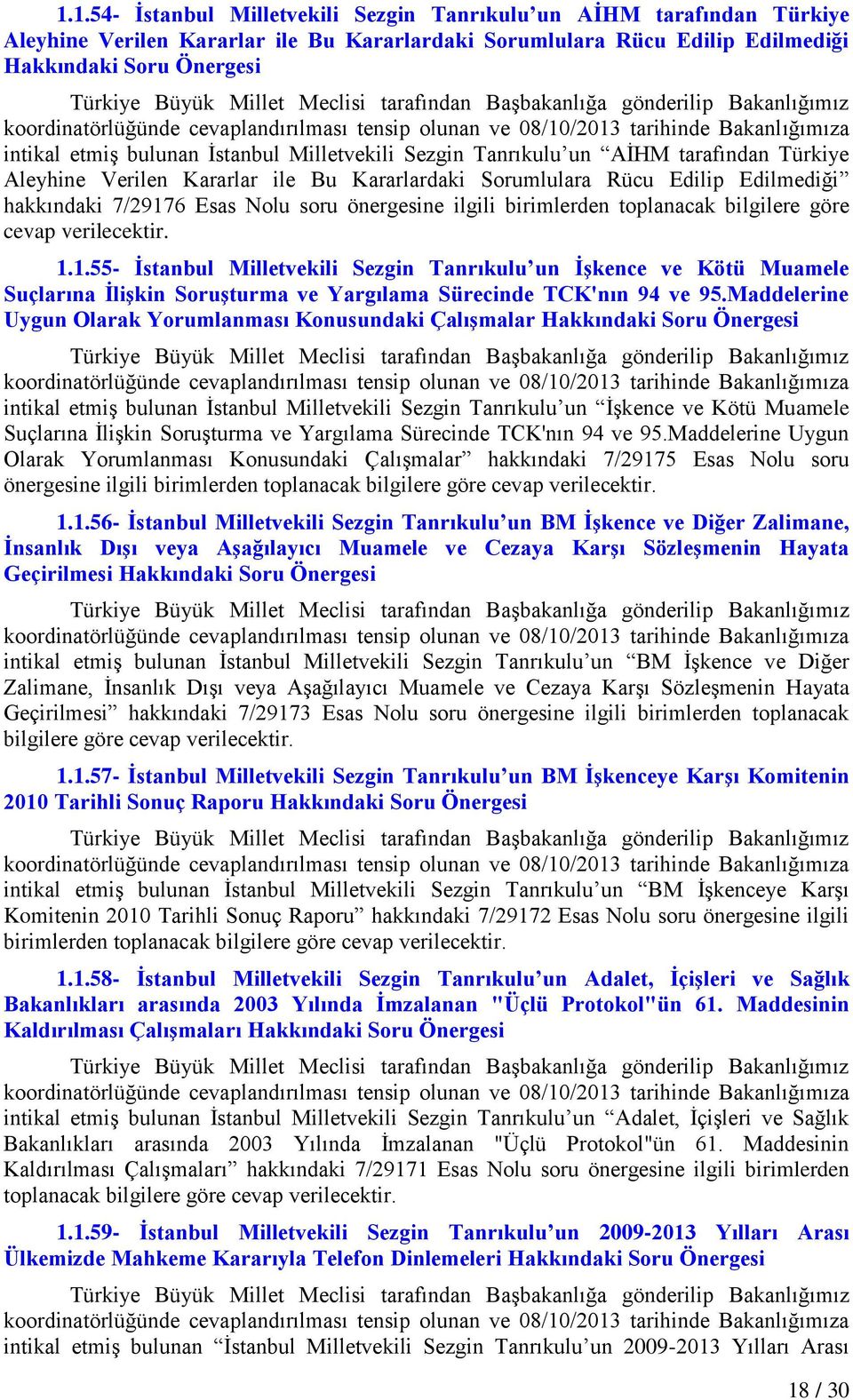 Edilip Edilmediği hakkındaki 7/29176 Esas Nolu soru önergesine ilgili birimlerden toplanacak bilgilere göre cevap verilecektir. 1.1.55- Ġstanbul Milletvekili Sezgin Tanrıkulu un ĠĢkence ve Kötü Muamele Suçlarına ĠliĢkin SoruĢturma ve Yargılama Sürecinde TCK'nın 94 ve 95.