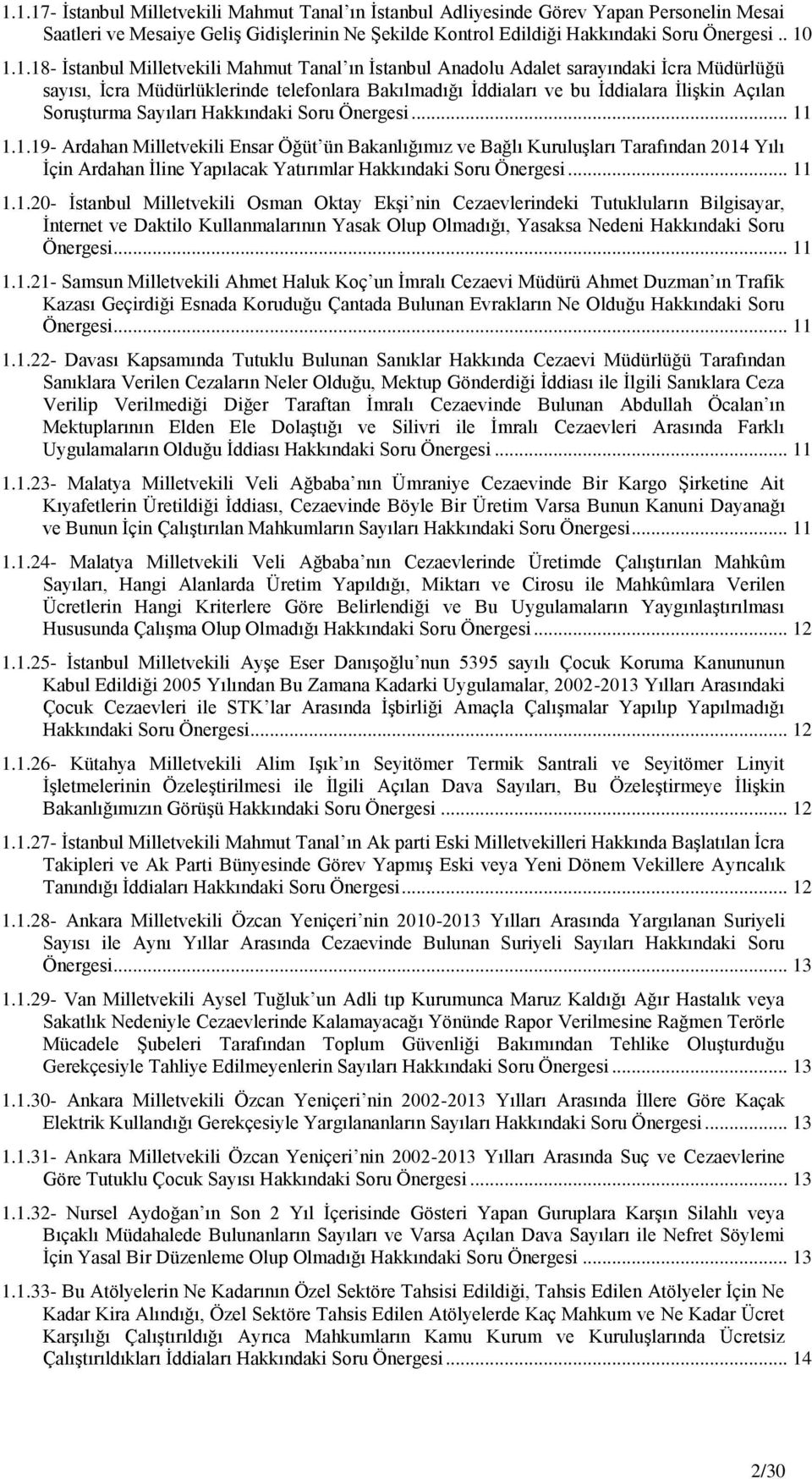 1.1.19- Ardahan Milletvekili Ensar Öğüt ün Bakanlığımız ve Bağlı KuruluĢları Tarafından 2014 Yılı Ġçin Ardahan Ġline Yapılacak Yatırımlar... 11 1.1.20- Ġstanbul Milletvekili Osman Oktay EkĢi nin Cezaevlerindeki Tutukluların Bilgisayar, Ġnternet ve Daktilo Kullanmalarının Yasak Olup Olmadığı, Yasaksa Nedeni Hakkındaki Soru.