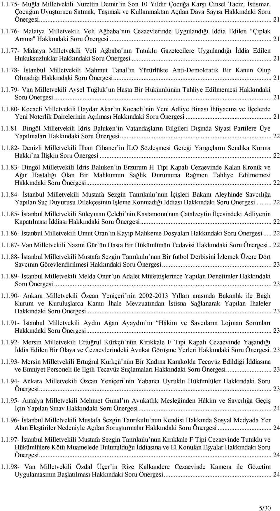 .. 21 1.1.79- Van Milletvekili Aysel Tuğluk un Hasta Bir Hükümlünün Tahliye Edilmemesi Hakkındaki Soru... 21 1.1.80- Kocaeli Milletvekili Haydar Akar ın Kocaeli nin Yeni Adliye Binası Ġhtiyacına ve Ġlçelerde Yeni Noterlik Dairelerinin Açılması.