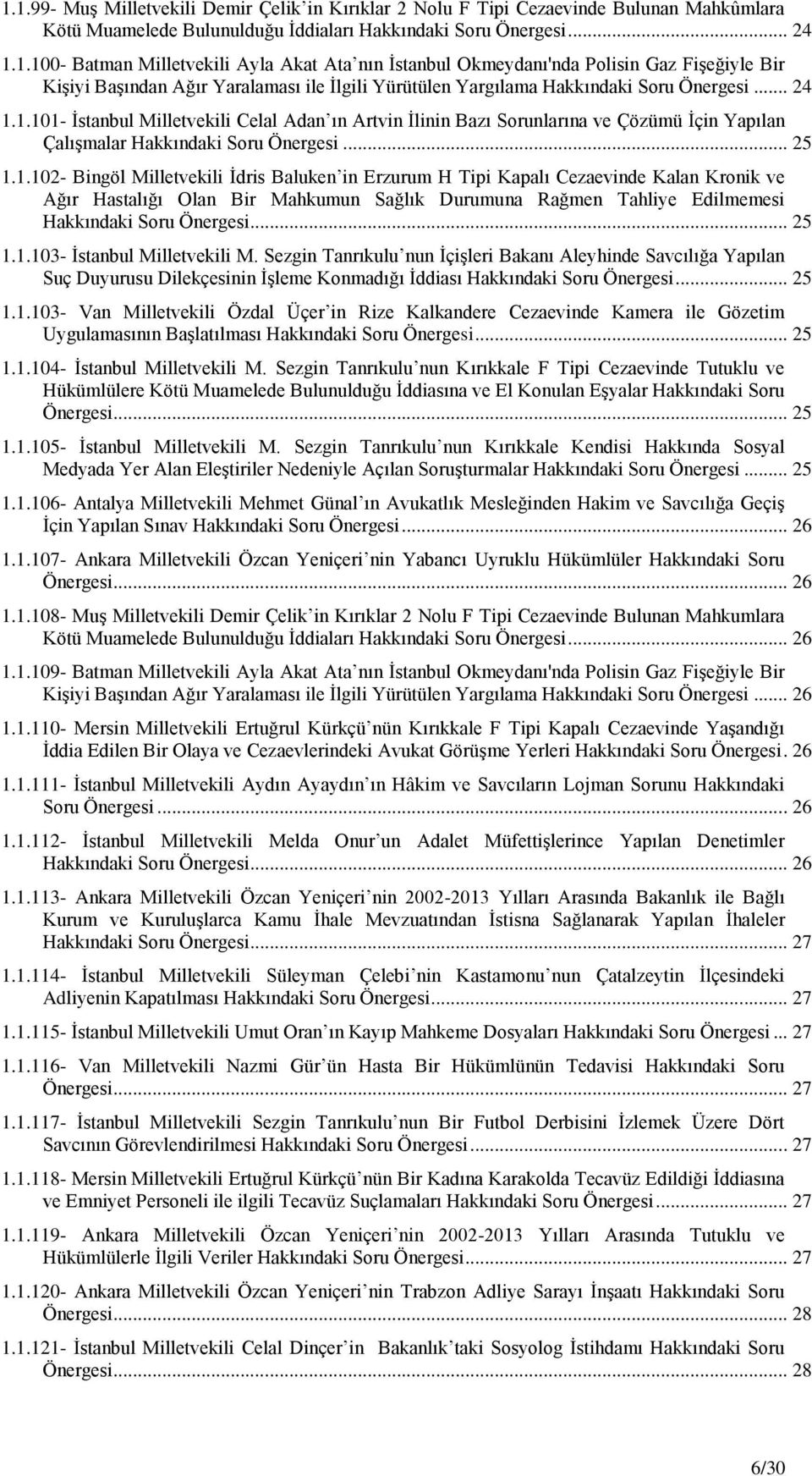 .. 25 1.1.103- Ġstanbul Milletvekili M. Sezgin Tanrıkulu nun ĠçiĢleri Bakanı Aleyhinde Savcılığa Yapılan Suç Duyurusu Dilekçesinin ĠĢleme Konmadığı Ġddiası... 25 1.1.103- Van Milletvekili Özdal Üçer in Rize Kalkandere Cezaevinde Kamera ile Gözetim Uygulamasının BaĢlatılması.