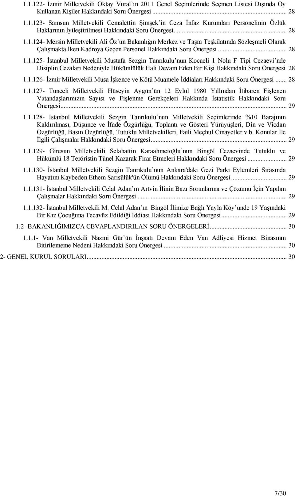 1.126- Ġzmir Milletvekili Musa ĠĢkence ve Kötü Muamele Ġddiaları... 28 1.1.127- Tunceli Milletvekili Hüseyin Aygün ün 12 Eylül 1980 Yıllından Ġtibaren FiĢlenen VatandaĢlarımızın Sayısı ve FiĢlenme Gerekçeleri Hakkında Ġstatistik Hakkındaki Soru.