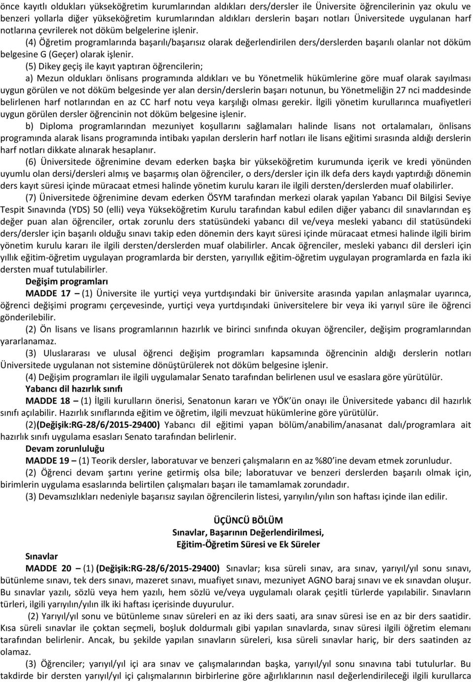 (4) Öğretim programlarında başarılı/başarısız olarak değerlendirilen ders/derslerden başarılı olanlar not döküm belgesine G (Geçer) olarak işlenir.