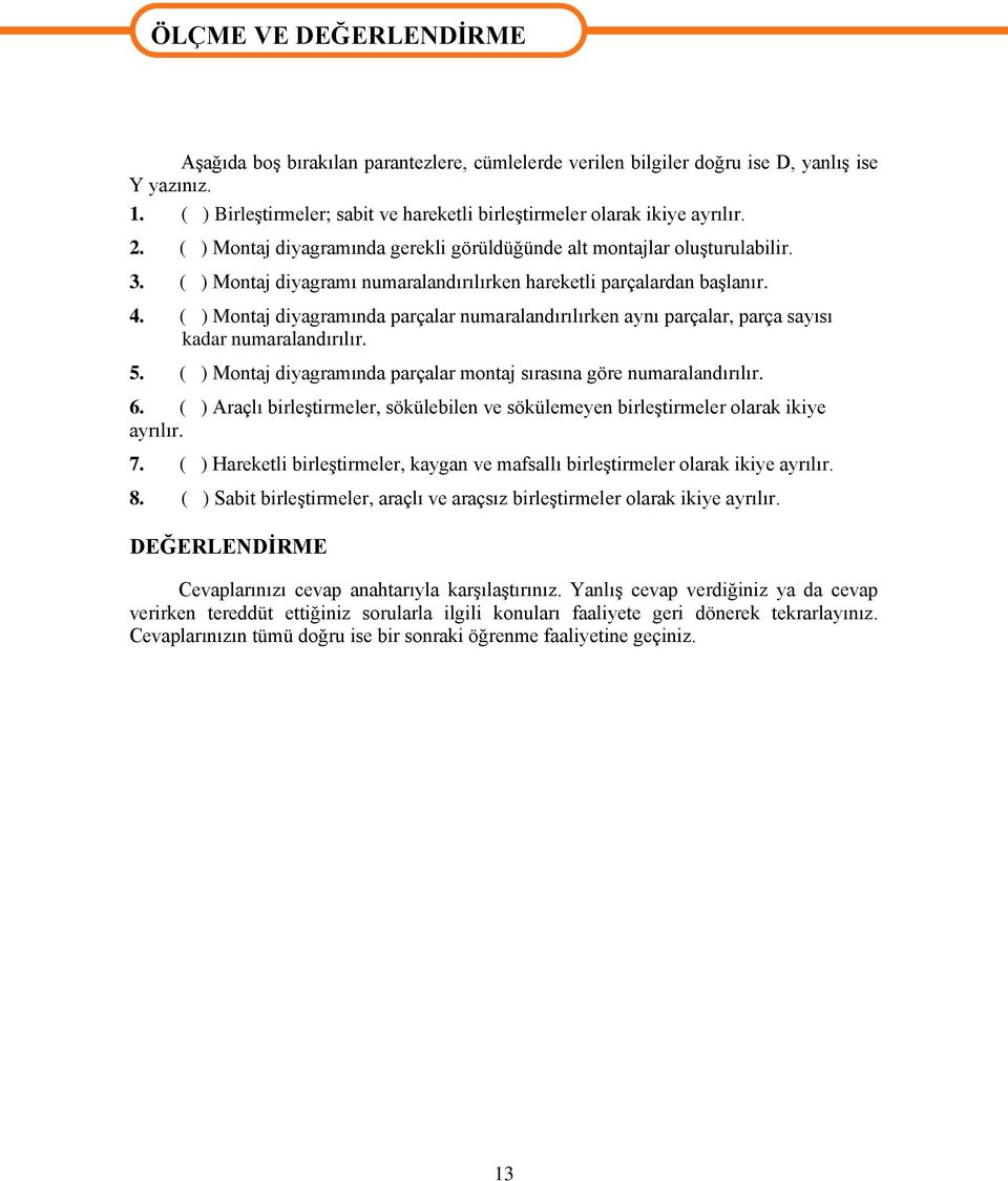 ( ) Montaj diyagramı numaralandırılırken hareketli parçalardan baģlanır. 4. ( ) Montaj diyagramında parçalar numaralandırılırken aynı parçalar, parça sayısı kadar numaralandırılır. 5.