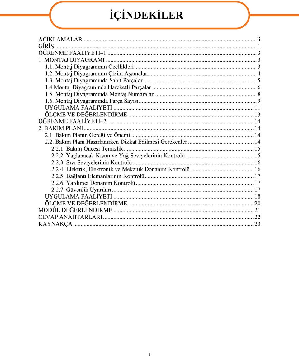 .. 13 ÖĞRENME FAALĠYETĠ 2... 14 2. BAKIM PLANI... 14 2.1. Bakım Planın Gereği ve Önemi... 14 2.2. Bakım Planı Hazırlanırken Dikkat Edilmesi Gerekenler... 14 2.2.1. Bakım Öncesi Temizlik... 15 2.2.2. Yağlanacak Kısım ve Yağ Seviyelerinin Kontrolü.