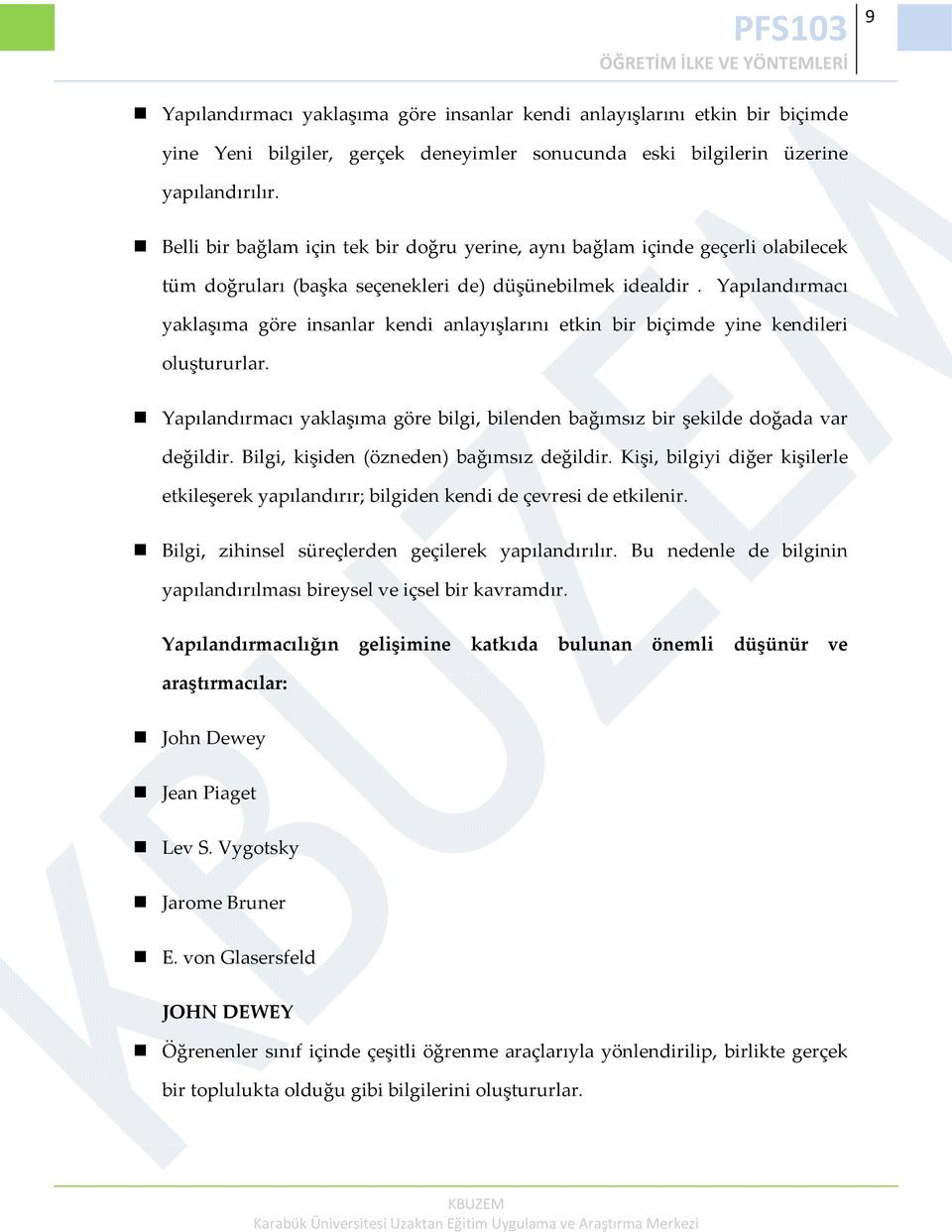 Yapılandırmacı yaklaşıma göre insanlar kendi anlayışlarını etkin bir biçimde yine kendileri oluştururlar. Yapılandırmacı yaklaşıma göre bilgi, bilenden bağımsız bir şekilde doğada var değildir.