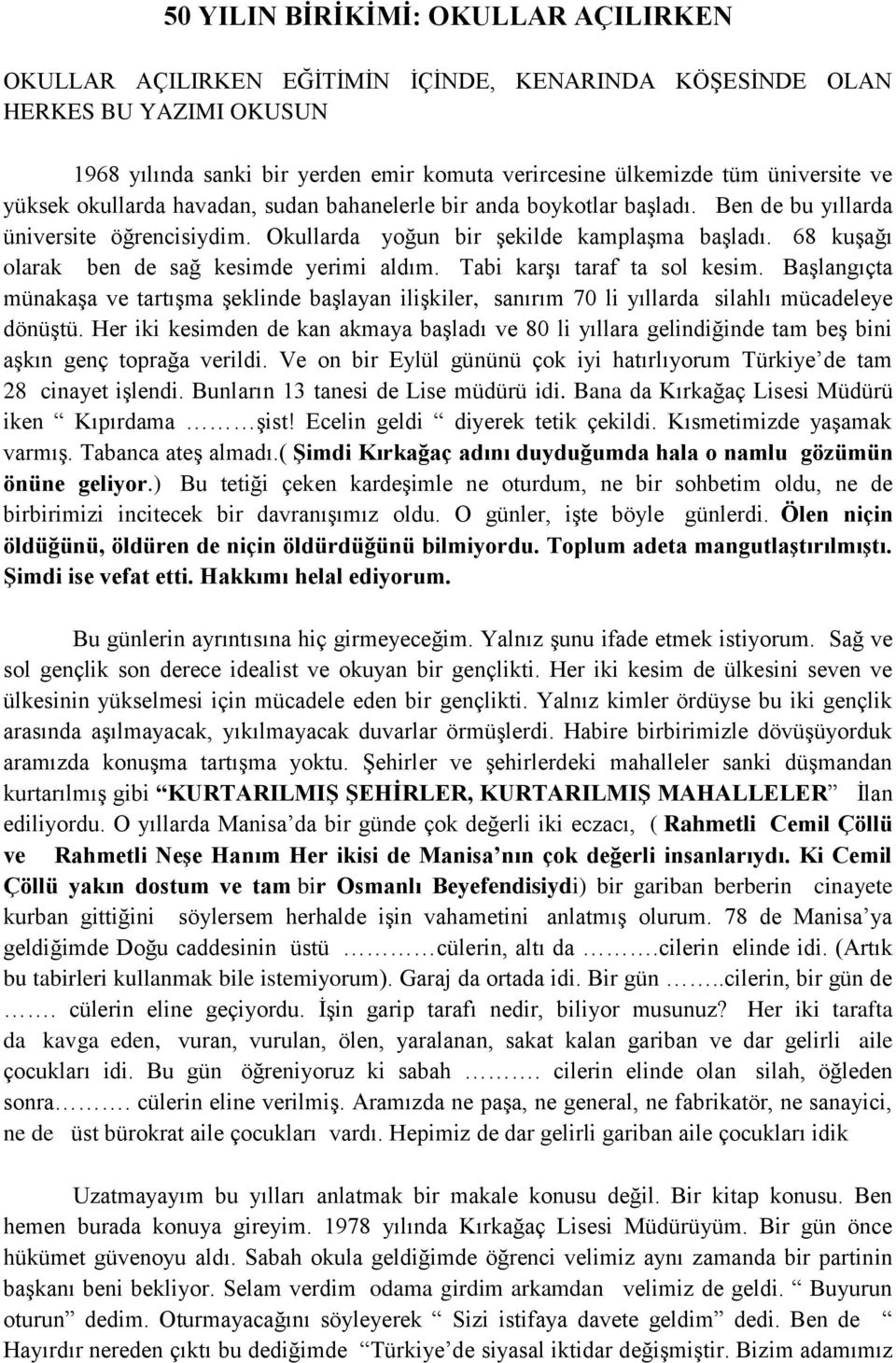 68 kuģağı olarak ben de sağ kesimde yerimi aldım. Tabi karģı taraf ta sol kesim. BaĢlangıçta münakaģa ve tartıģma Ģeklinde baģlayan iliģkiler, sanırım 70 li yıllarda silahlı mücadeleye dönüģtü.