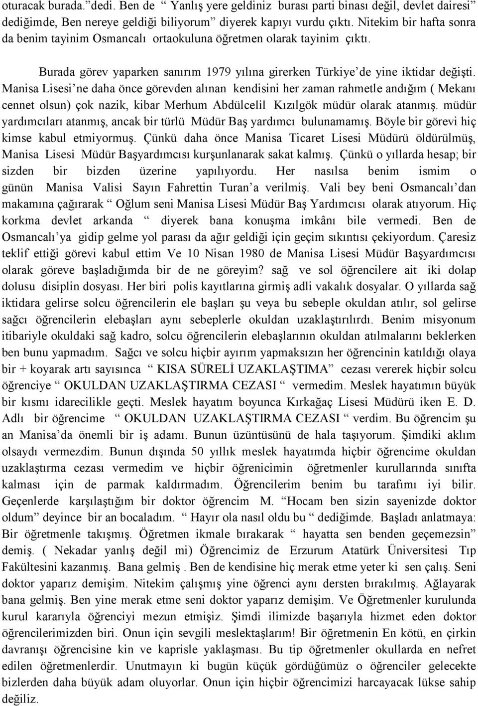 Manisa Lisesi ne daha önce görevden alınan kendisini her zaman rahmetle andığım ( Mekanı cennet olsun) çok nazik, kibar Merhum Abdülcelil Kızılgök müdür olarak atanmıģ.