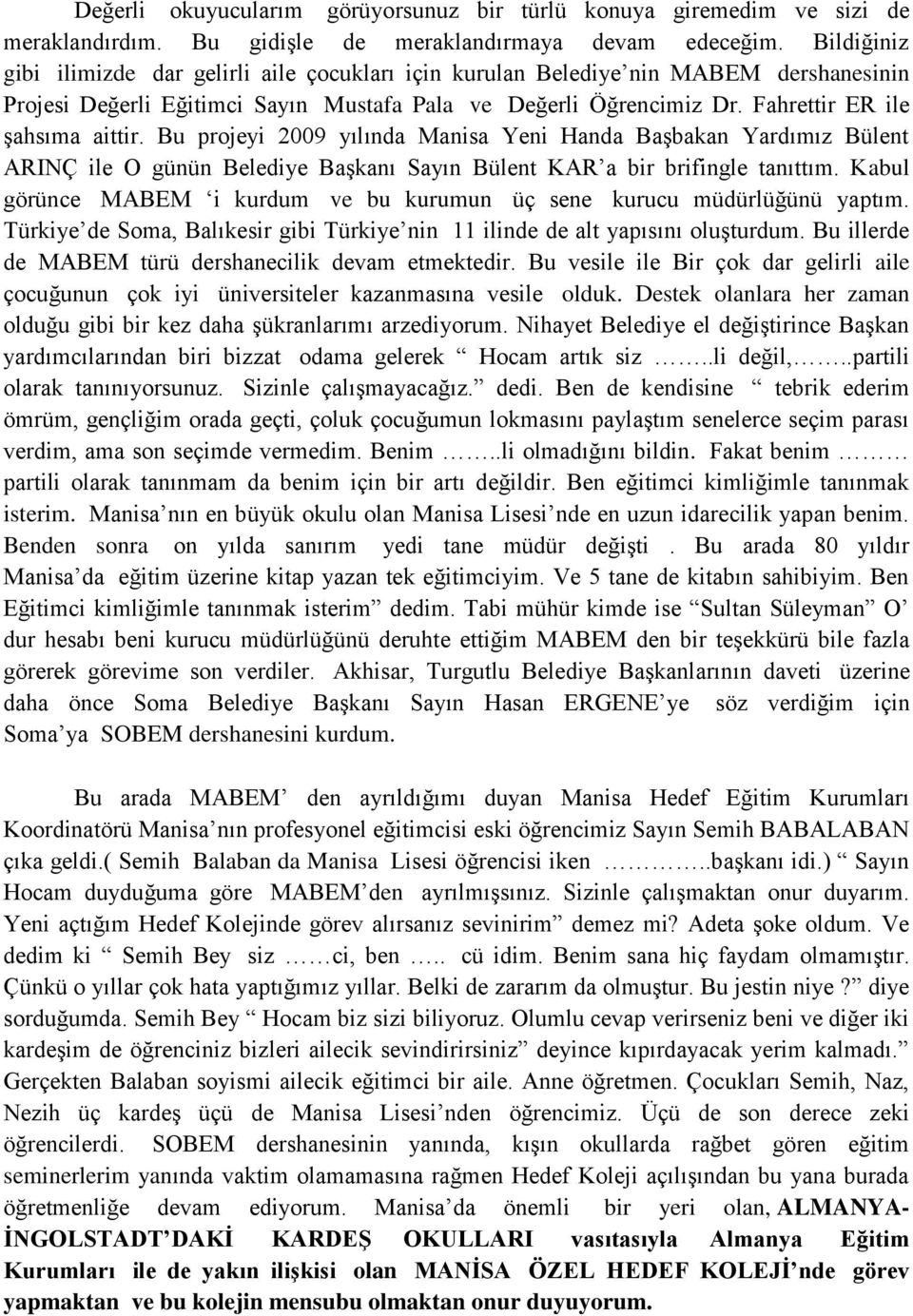 Bu projeyi 2009 yılında Manisa Yeni Handa BaĢbakan Yardımız Bülent ARINÇ ile O günün Belediye BaĢkanı Sayın Bülent KAR a bir brifingle tanıttım.