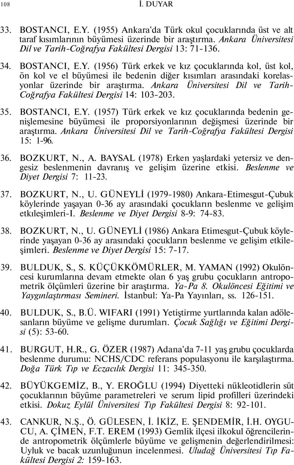 (1956) Türk erkek ve kız çocuklarında kol, üst kol, ön kol ve el büyümesi ile bedenin diğer kısımları arasındaki korelasyonlar üzerinde bir araştırma.