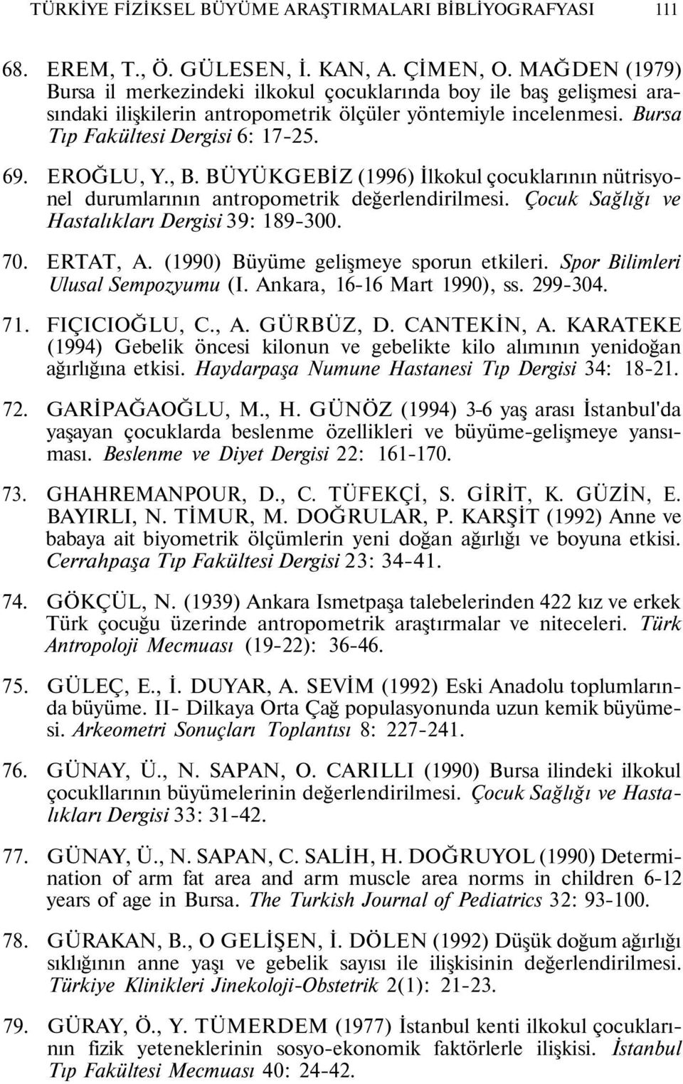 , B. BÜYÜKGEBİZ (1996) İlkokul çocuklarının nütrisyonel durumlarının antropometrik değerlendirilmesi. Çocuk Sağlığı ve Hastalıkları Dergisi 39: 189-300. 70. ERTAT, A.