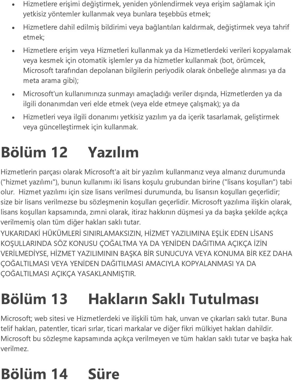 örümcek, Microsoft tarafından depolanan bilgilerin periyodik olarak önbelleğe alınması ya da meta arama gibi); Microsoft'un kullanımınıza sunmayı amaçladığı veriler dışında, Hizmetlerden ya da ilgili