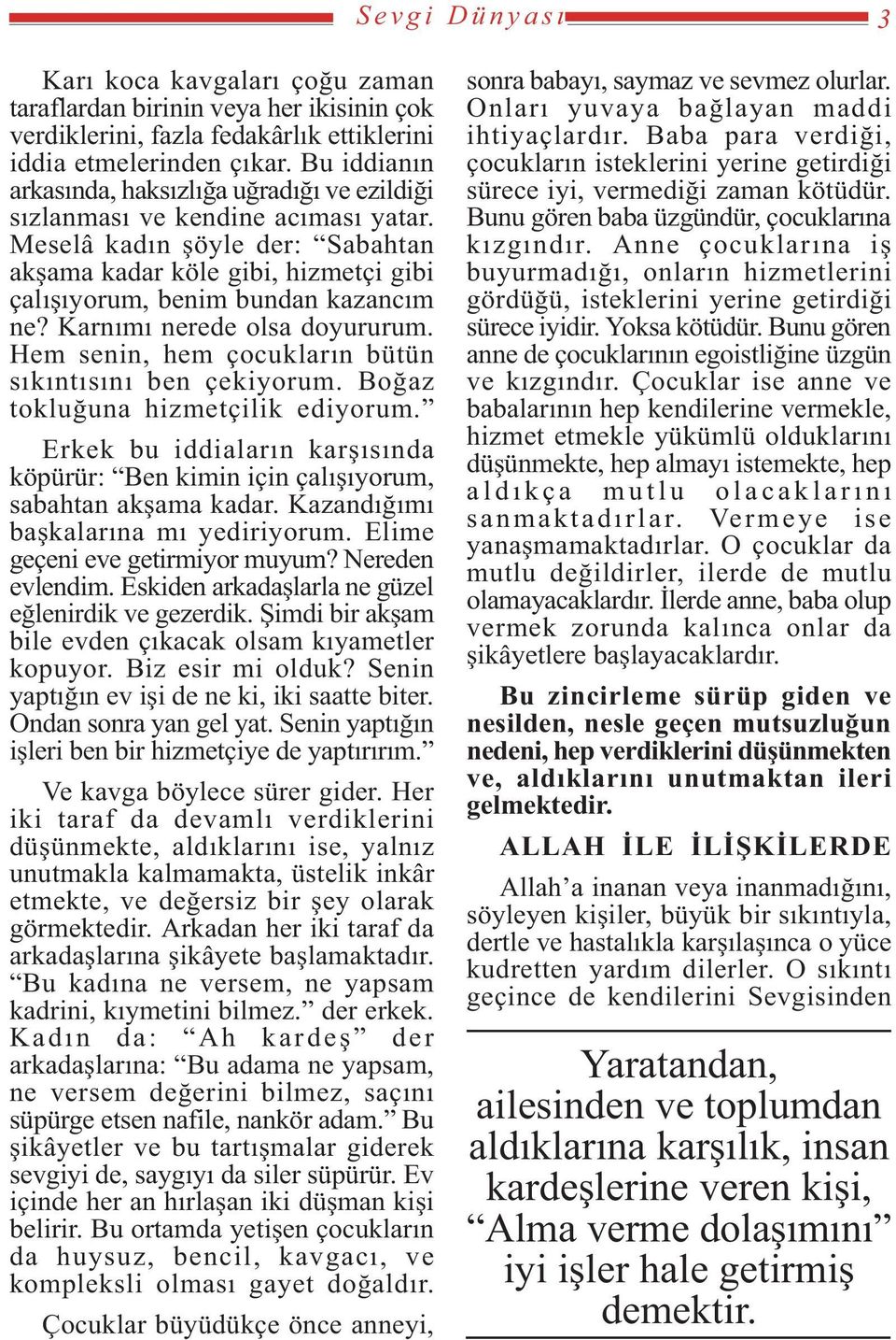 Meselâ kadýn þöyle der: Sabahtan akþama kadar köle gibi, hizmetçi gibi çalýþýyorum, benim bundan kazancým ne? Karnýmý nerede olsa doyururum. Hem senin, hem çocuklarýn bütün sýkýntýsýný ben çekiyorum.