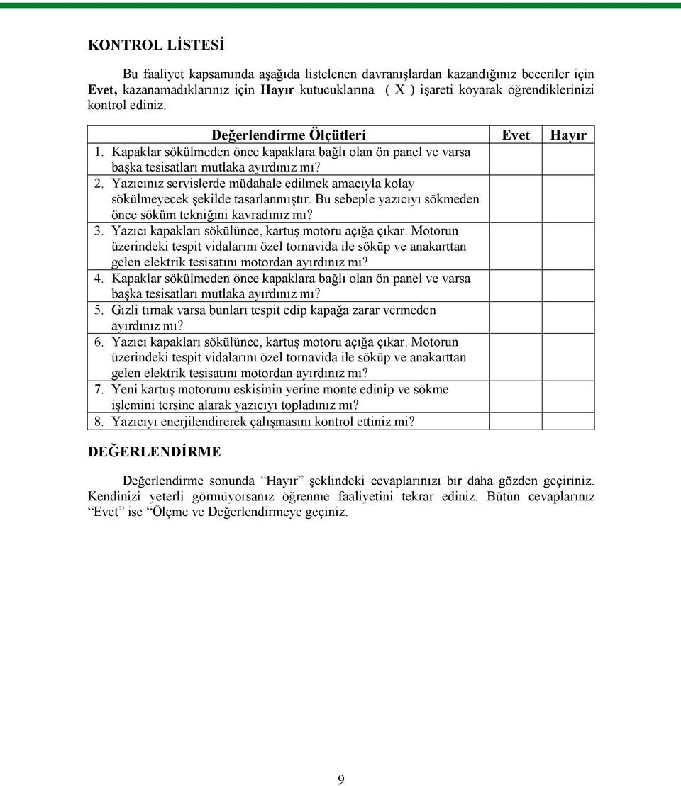 Yazıcınız servislerde müdahale edilmek amacıyla kolay sökülmeyecek şekilde tasarlanmıştır. Bu sebeple yazıcıyı sökmeden önce söküm tekniğini kavradınız mı? 3.