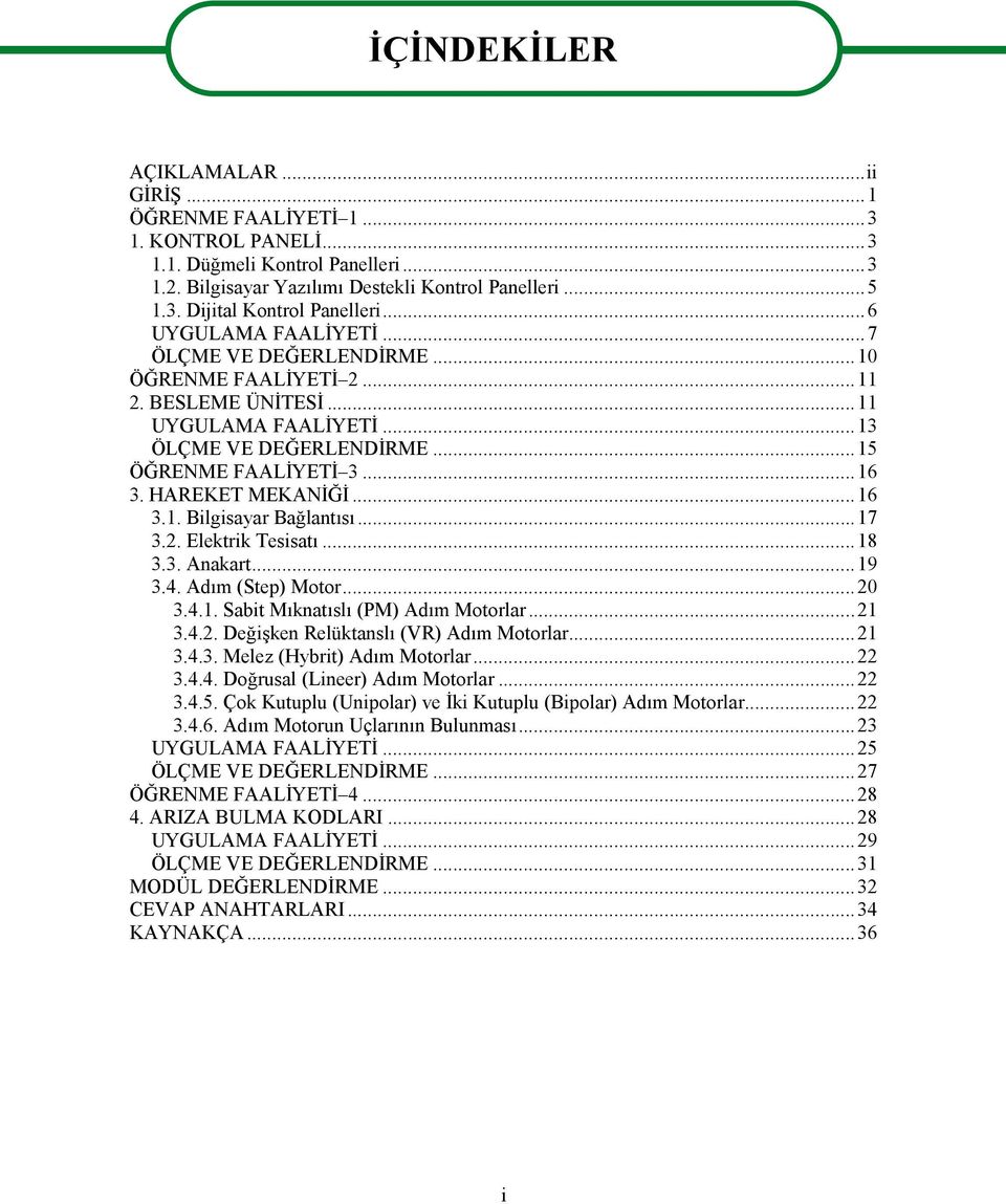 HAREKET MEKANİĞİ...16 3.1. Bilgisayar Bağlantısı...17 3.2. Elektrik Tesisatı...18 3.3. Anakart...19 3.4. Adım (Step) Motor...20 3.4.1. Sabit Mıknatıslı (PM) Adım Motorlar...21 3.4.2. Değişken Relüktanslı (VR) Adım Motorlar.