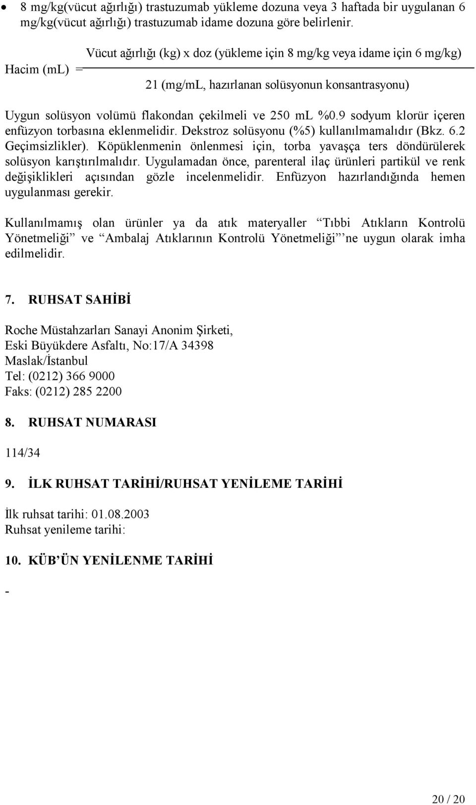 9 sodyum klorür içeren enfüzyon torbasına eklenmelidir. Dekstroz solüsyonu (%5) kullanılmamalıdır (Bkz. 6.2 Geçimsizlikler).