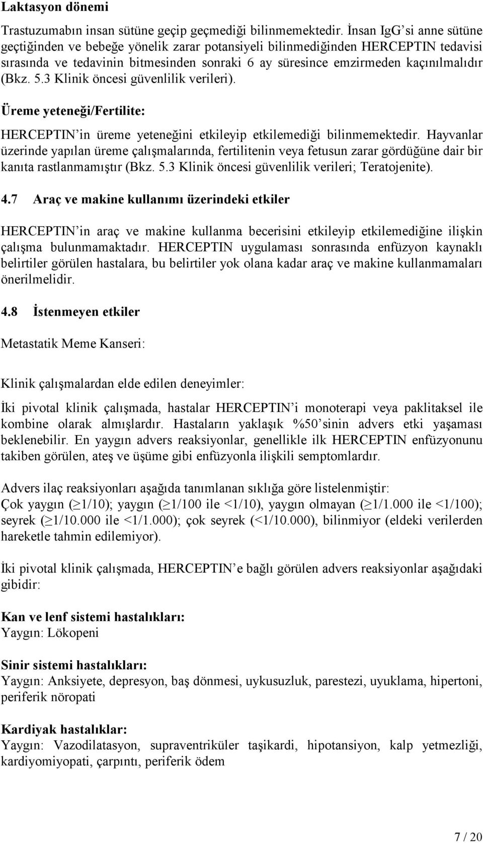 3 Klinik öncesi güvenlilik verileri). Üreme yeteneği/fertilite: HERCEPTIN in üreme yeteneğini etkileyip etkilemediği bilinmemektedir.