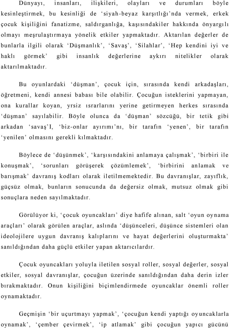 Aktarılan değerler de bunlarla ilgili olarak Düşmanlık, Savaş, Silahlar, Hep kendini iyi ve haklı görmek gibi insanlık değerlerine aykırı nitelikler olarak aktarılmaktadır.