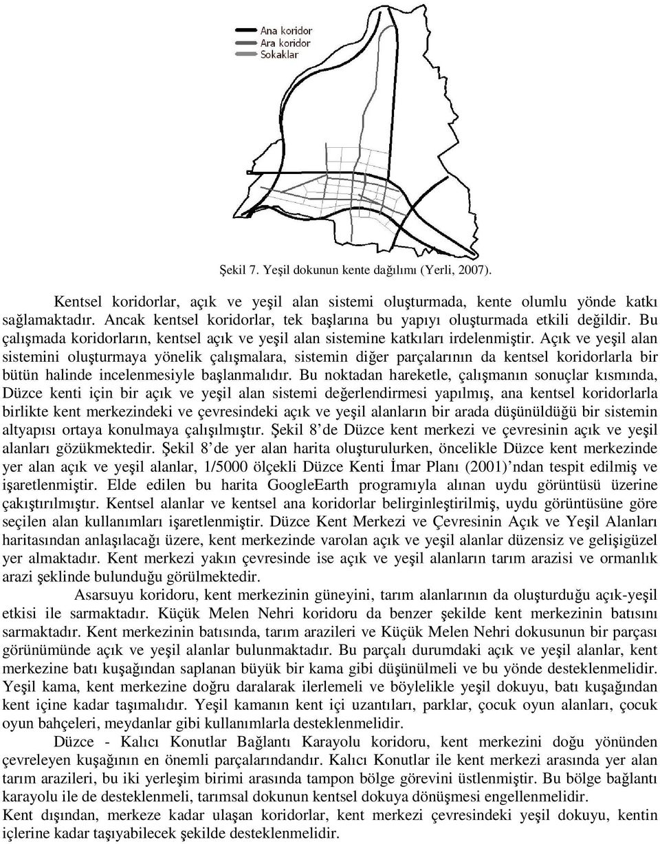 Açık ve yeşil alan sistemini oluşturmaya yönelik çalışmalara, sistemin diğer parçalarının da kentsel koridorlarla bir bütün halinde incelenmesiyle başlanmalıdır.