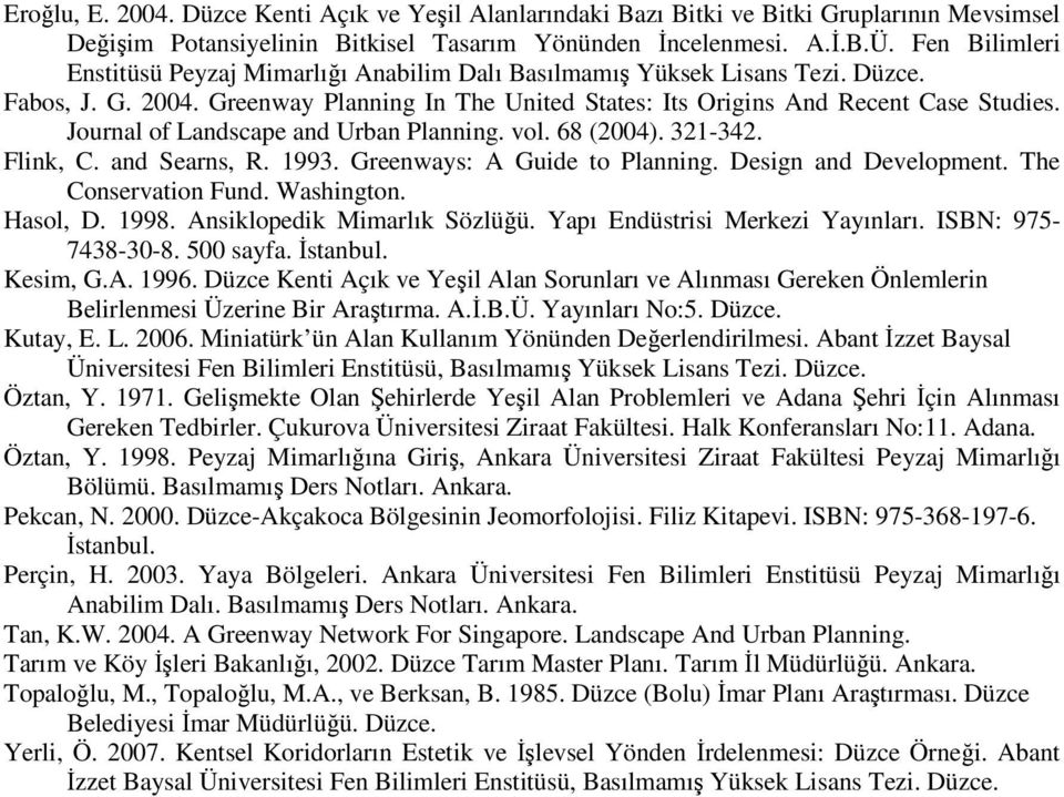 Journal of Landscape and Urban Planning. vol. 68 (2004). 321-342. Flink, C. and Searns, R. 1993. Greenways: A Guide to Planning. Design and Development. The Conservation Fund. Washington. Hasol, D.