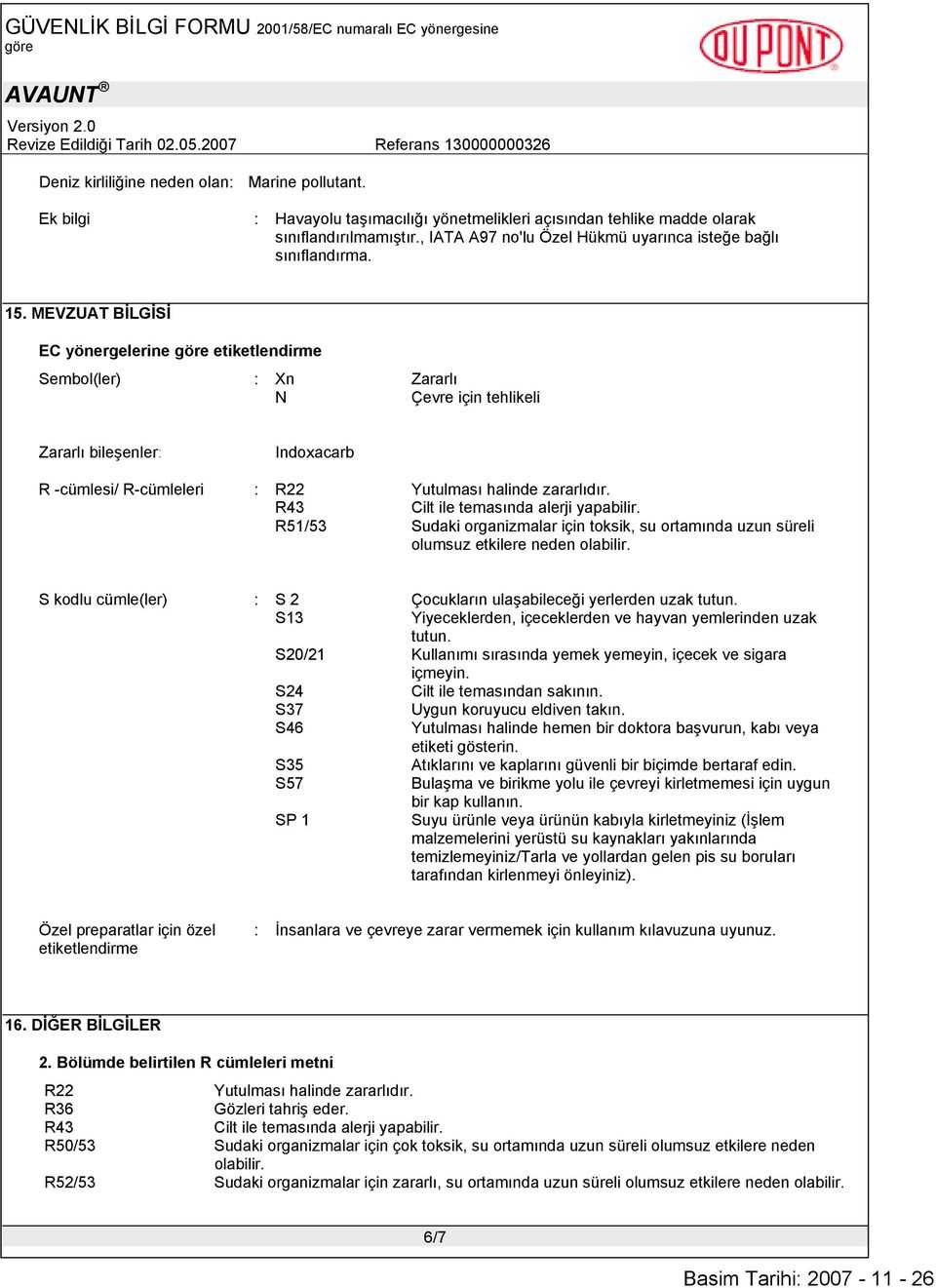 MEVZUAT BĐLGĐSĐ EC yönergelerine etiketlendirme Sembol(ler) : Xn Zararlı N Çevre için tehlikeli Zararlı bileşenler: Indoxacarb R -cümlesi/ R-cümleleri : R22 Yutulması halinde zararlıdır.