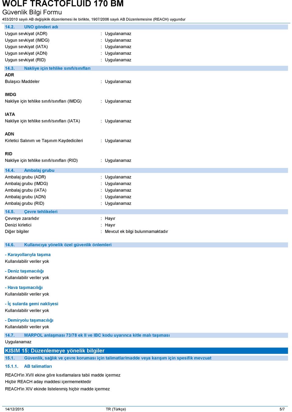 Kaydedicileri RID Nakliye için tehlike sınıfı/sınıfları (RID) 14.4. Ambalaj grubu Ambalaj grubu (ADR) Ambalaj grubu (IMDG) Ambalaj grubu (IATA) Ambalaj grubu (ADN) Ambalaj grubu (RID) 14.5.