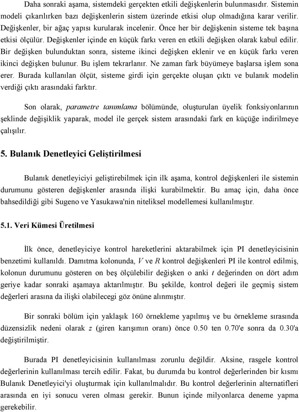 Bir değişken bulunduktan sonra, sisteme ikinci değişken eklenir ve en küçük farkı veren ikinci değişken bulunur. Bu işlem tekrarlanır. Ne zaman fark büyümeye başlarsa işlem sona erer.